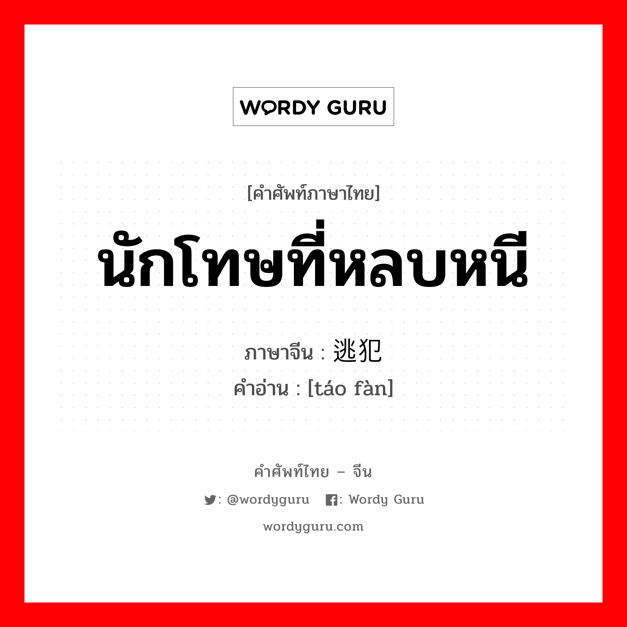 นักโทษที่หลบหนี ภาษาจีนคืออะไร, คำศัพท์ภาษาไทย - จีน นักโทษที่หลบหนี ภาษาจีน 逃犯 คำอ่าน [táo fàn]