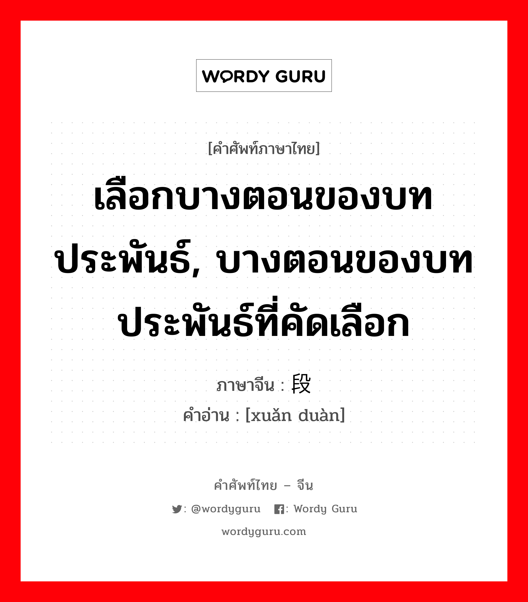 เลือกบางตอนของบทประพันธ์, บางตอนของบทประพันธ์ที่คัดเลือก ภาษาจีนคืออะไร, คำศัพท์ภาษาไทย - จีน เลือกบางตอนของบทประพันธ์, บางตอนของบทประพันธ์ที่คัดเลือก ภาษาจีน 选段 คำอ่าน [xuǎn duàn]