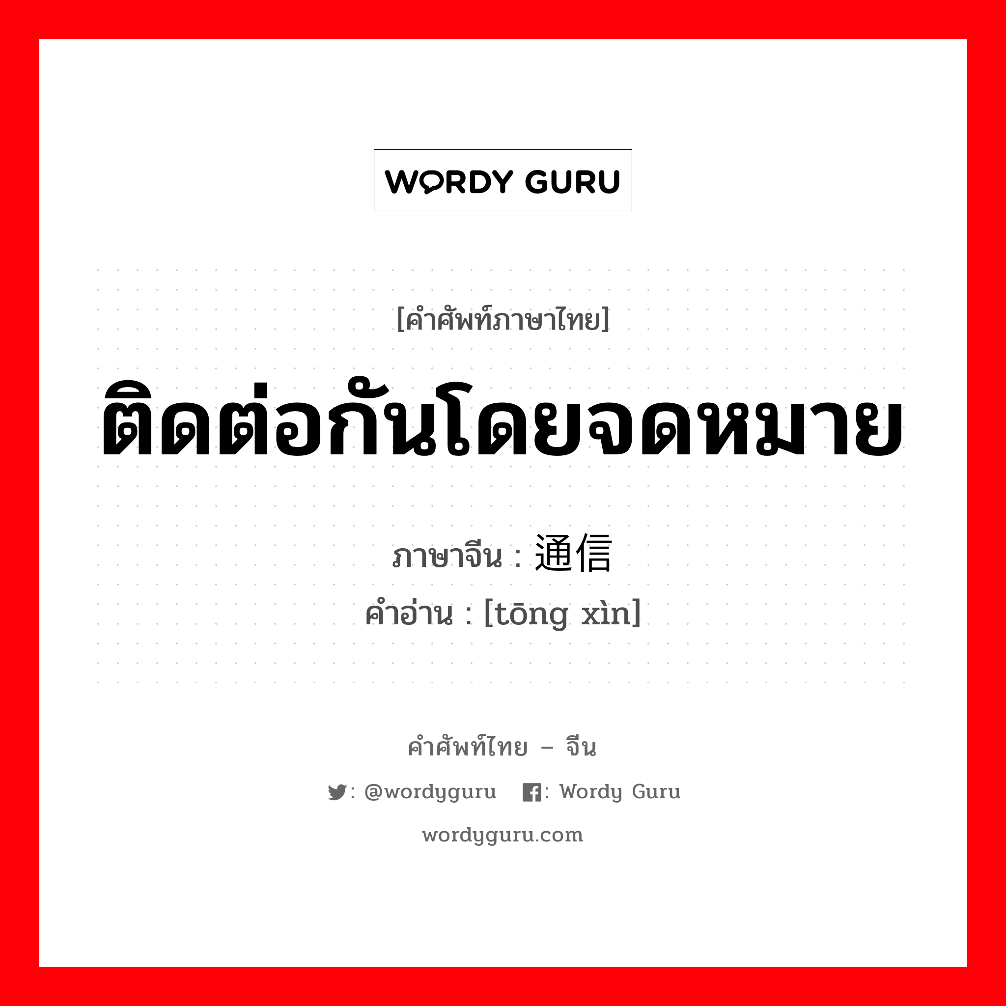 ติดต่อกันโดยจดหมาย ภาษาจีนคืออะไร, คำศัพท์ภาษาไทย - จีน ติดต่อกันโดยจดหมาย ภาษาจีน 通信 คำอ่าน [tōng xìn]