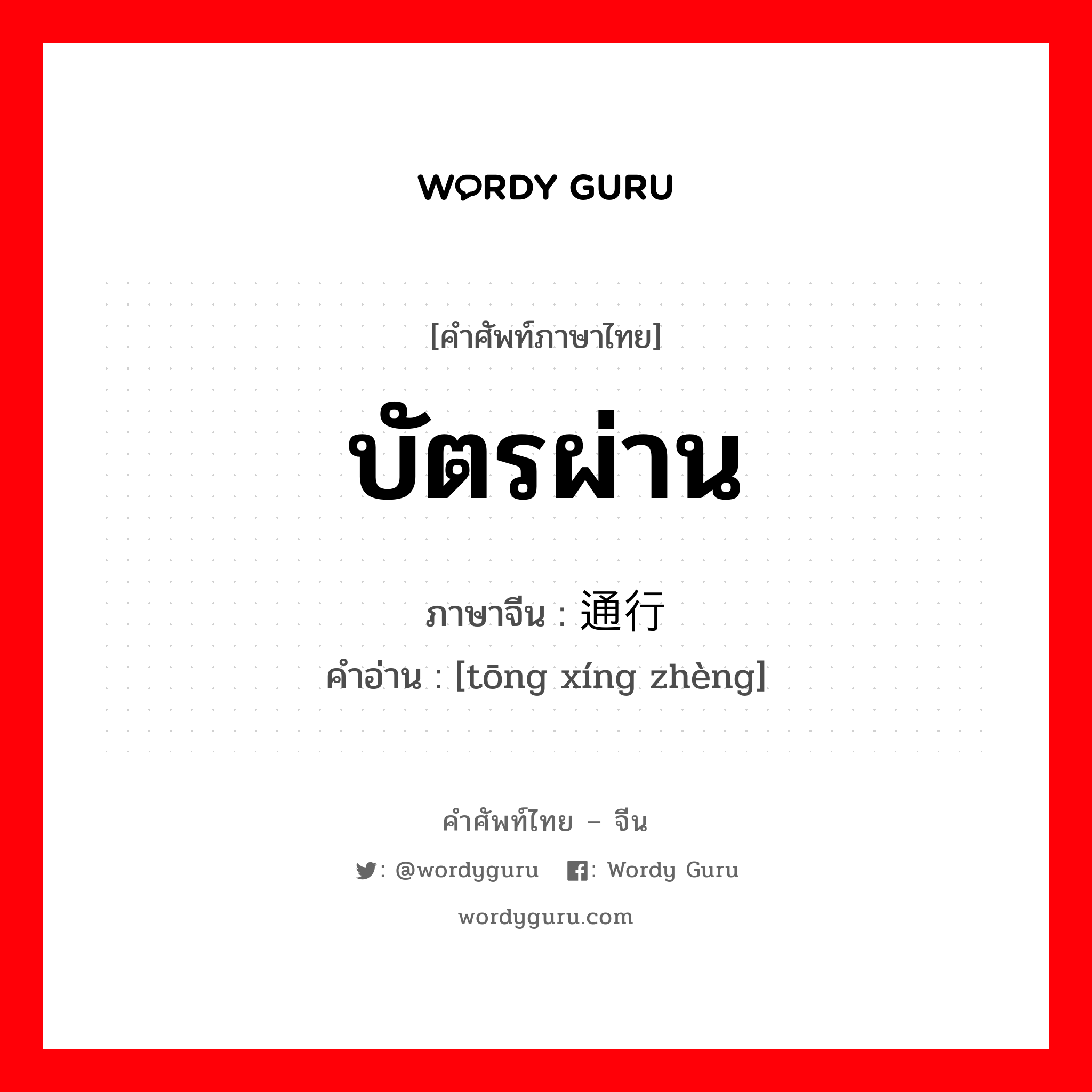 บัตรผ่าน ภาษาจีนคืออะไร, คำศัพท์ภาษาไทย - จีน บัตรผ่าน ภาษาจีน 通行证 คำอ่าน [tōng xíng zhèng]