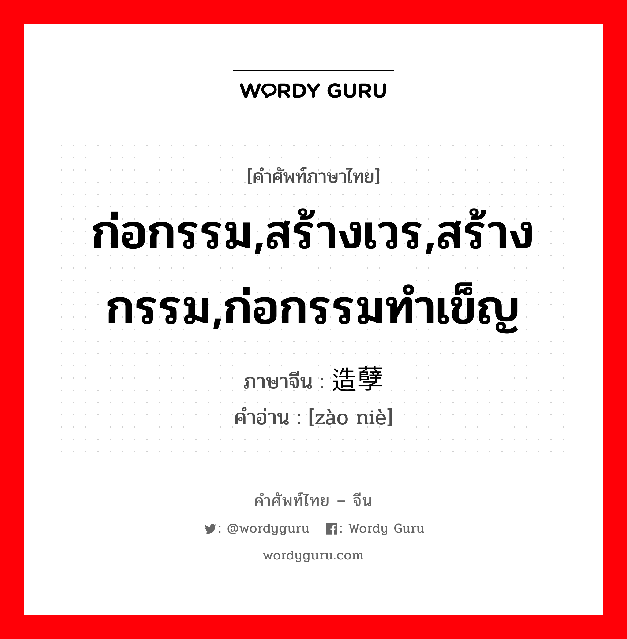 ก่อกรรม,สร้างเวร,สร้างกรรม,ก่อกรรมทำเข็ญ ภาษาจีนคืออะไร, คำศัพท์ภาษาไทย - จีน ก่อกรรม,สร้างเวร,สร้างกรรม,ก่อกรรมทำเข็ญ ภาษาจีน 造孽 คำอ่าน [zào niè]