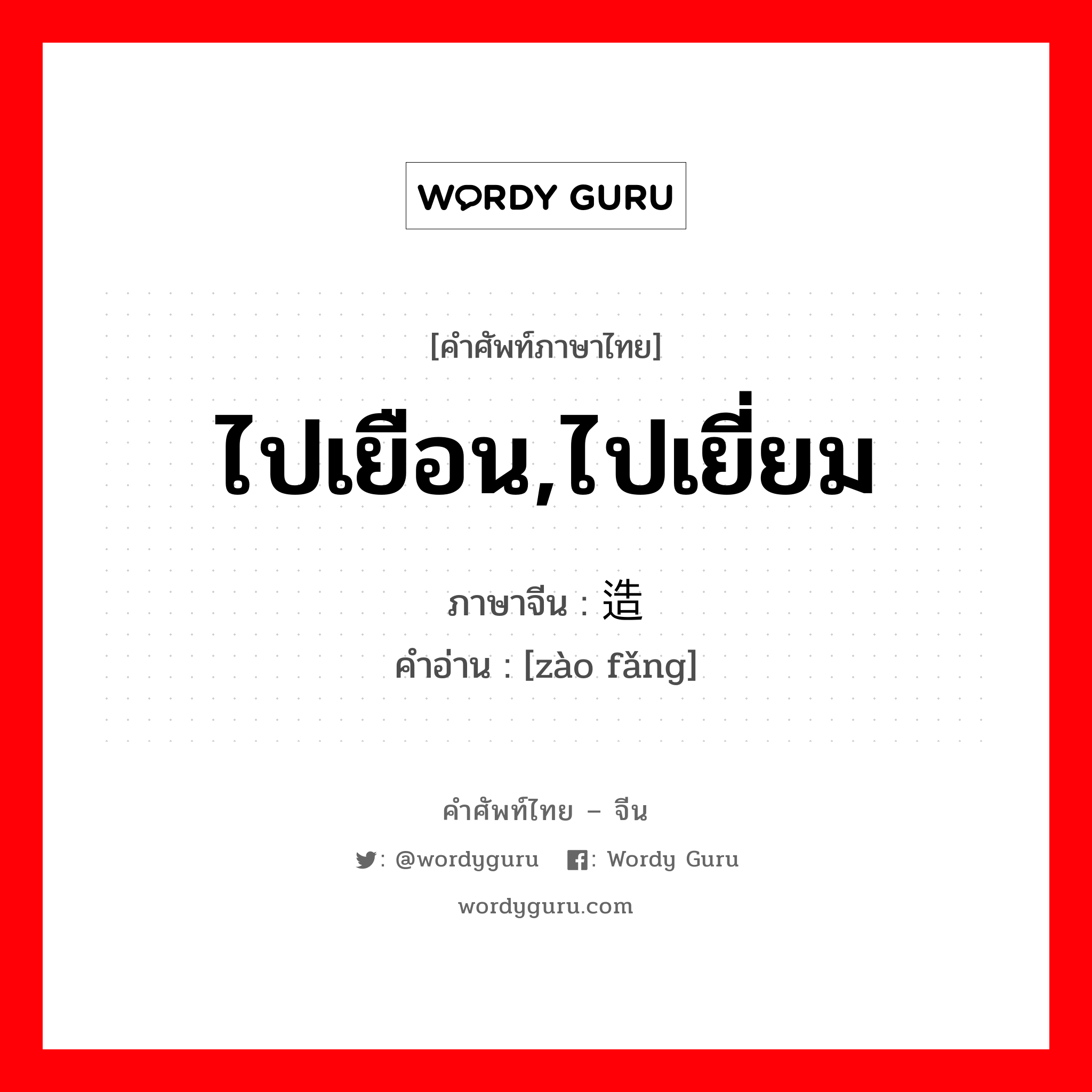 ไปเยือน,ไปเยี่ยม ภาษาจีนคืออะไร, คำศัพท์ภาษาไทย - จีน ไปเยือน,ไปเยี่ยม ภาษาจีน 造访 คำอ่าน [zào fǎng]