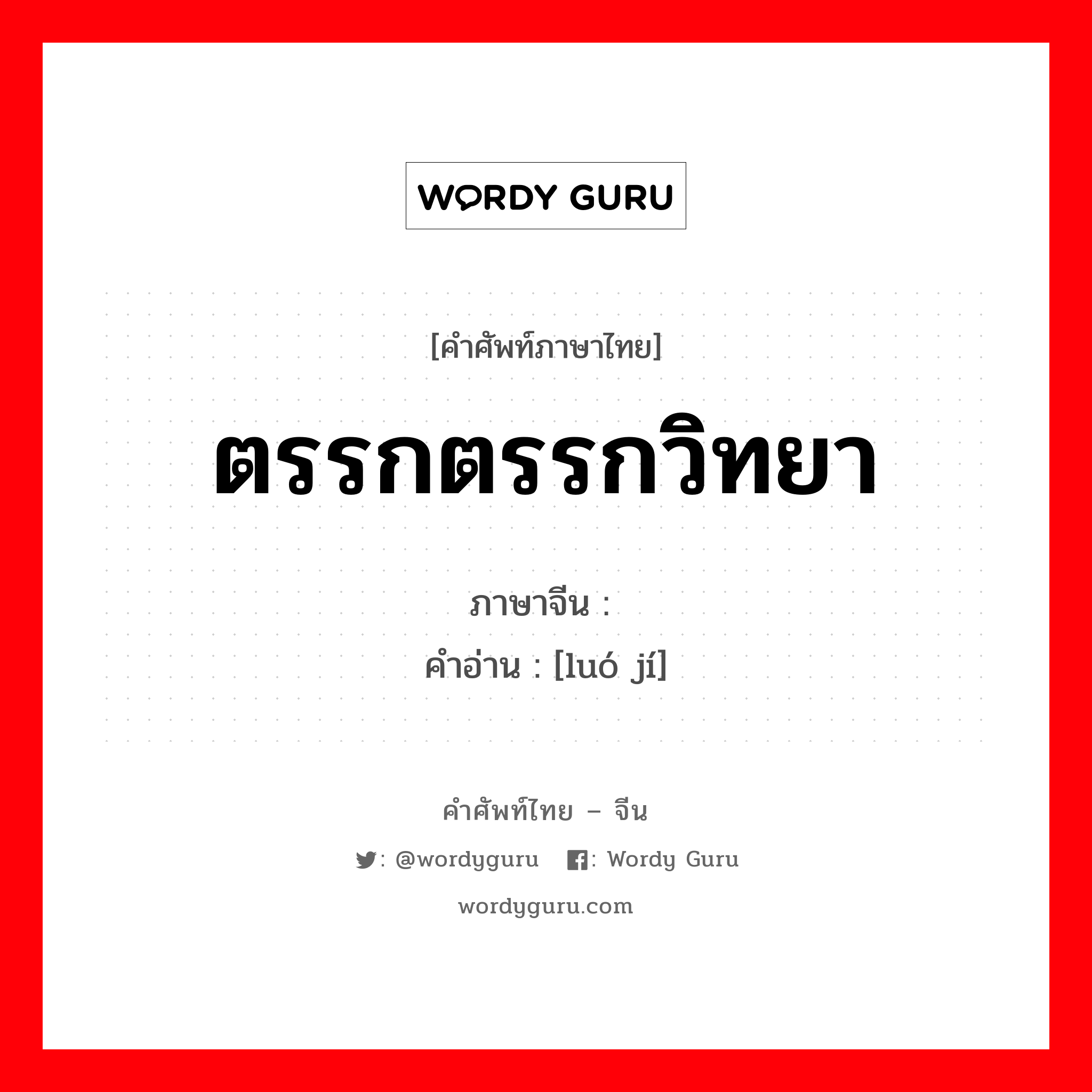 ตรรกตรรกวิทยา ภาษาจีนคืออะไร, คำศัพท์ภาษาไทย - จีน ตรรกตรรกวิทยา ภาษาจีน 逻辑 คำอ่าน [luó jí]