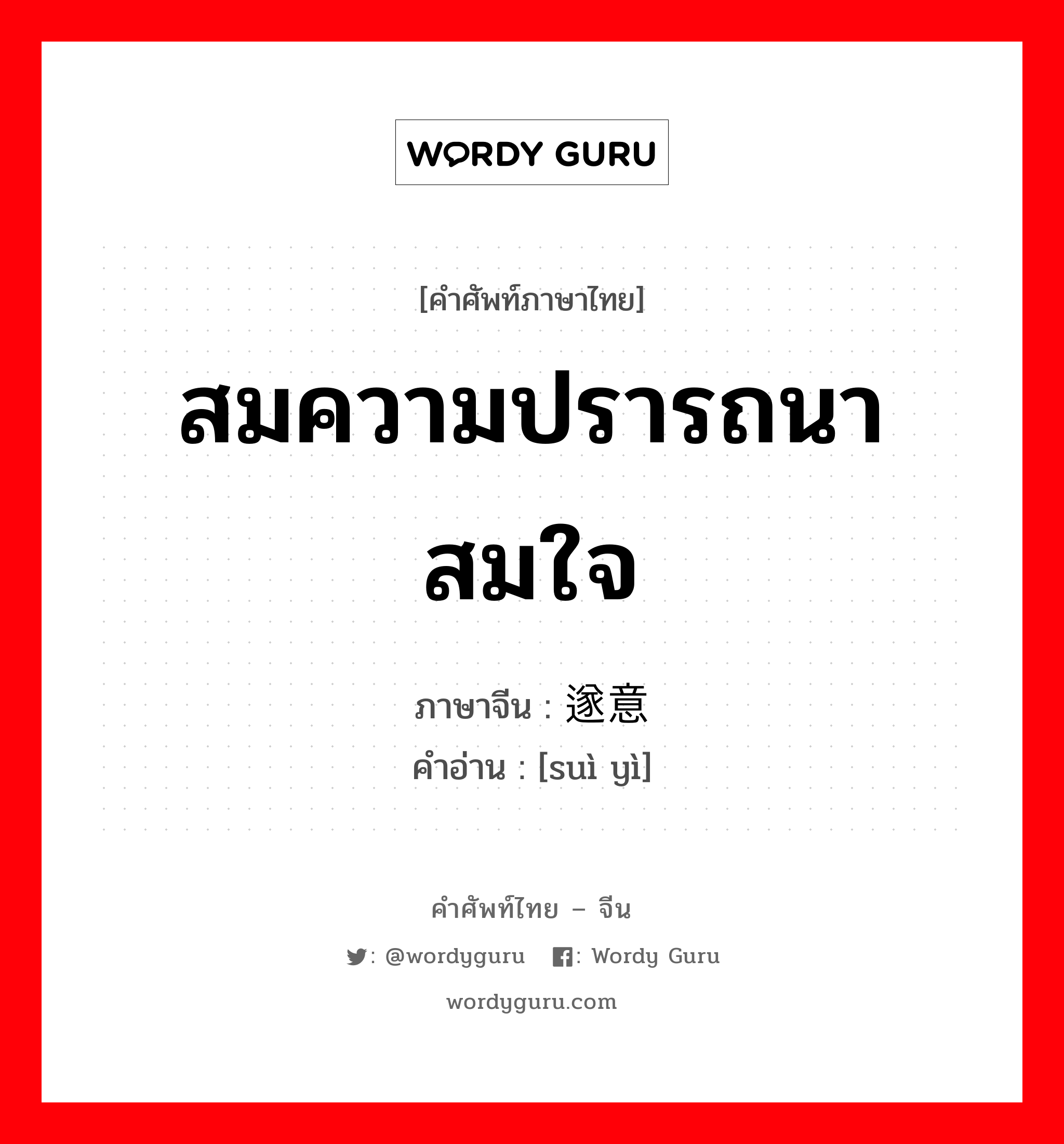 สมความปรารถนา สมใจ ภาษาจีนคืออะไร, คำศัพท์ภาษาไทย - จีน สมความปรารถนา สมใจ ภาษาจีน 遂意 คำอ่าน [suì yì]