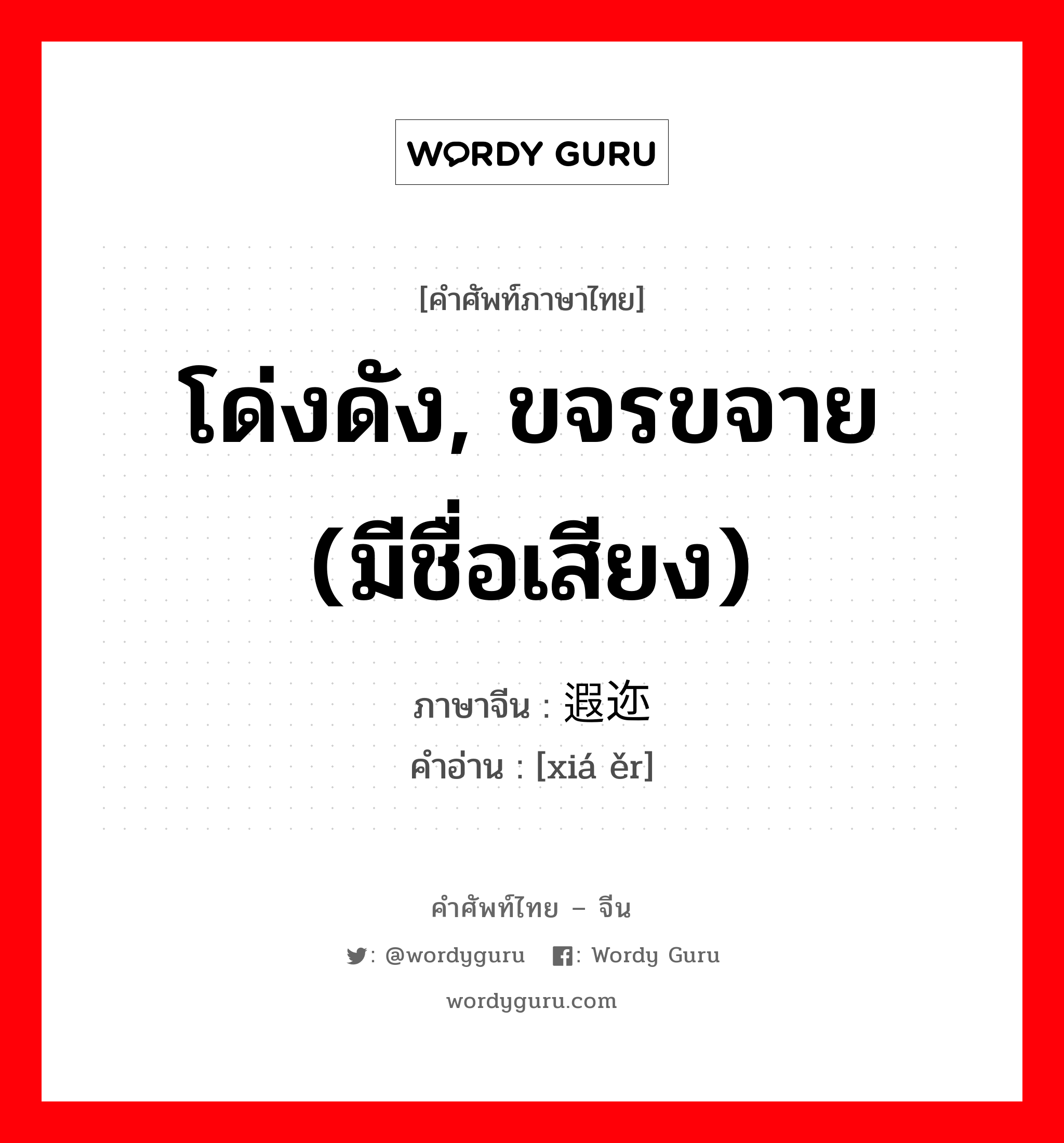 โด่งดัง, ขจรขจาย (มีชื่อเสียง) ภาษาจีนคืออะไร, คำศัพท์ภาษาไทย - จีน โด่งดัง, ขจรขจาย (มีชื่อเสียง) ภาษาจีน 遐迩 คำอ่าน [xiá ěr]