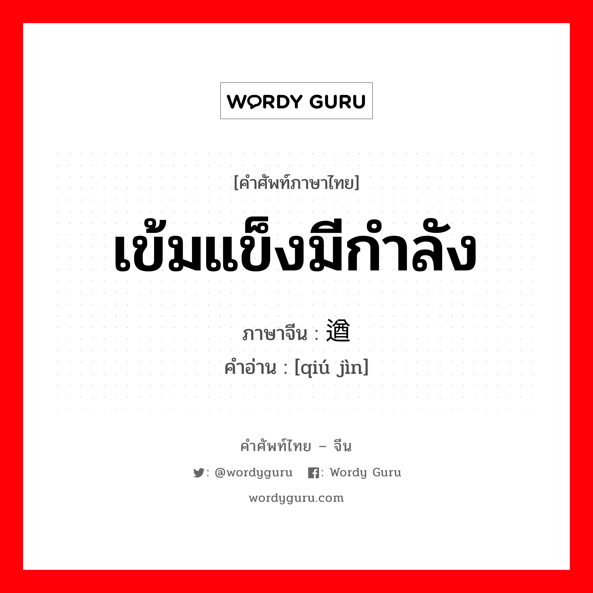 เข้มแข็งมีกำลัง ภาษาจีนคืออะไร, คำศัพท์ภาษาไทย - จีน เข้มแข็งมีกำลัง ภาษาจีน 遒劲 คำอ่าน [qiú jìn]