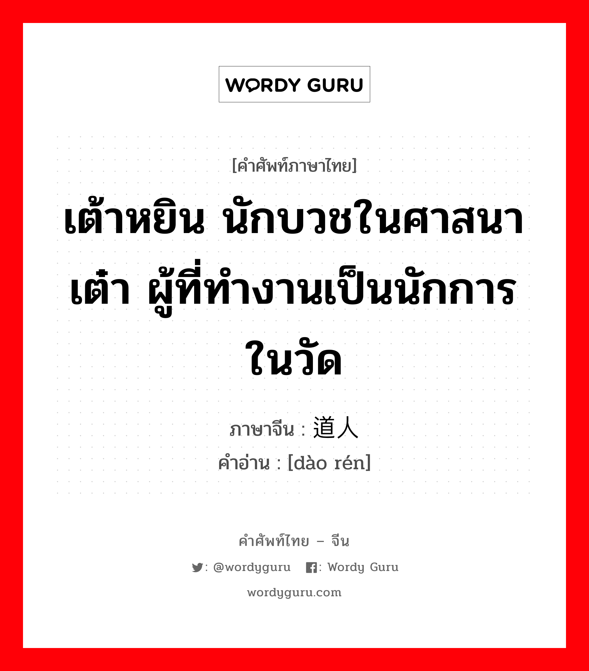 เต้าหยิน นักบวชในศาสนาเต๋า ผู้ที่ทำงานเป็นนักการในวัด ภาษาจีนคืออะไร, คำศัพท์ภาษาไทย - จีน เต้าหยิน นักบวชในศาสนาเต๋า ผู้ที่ทำงานเป็นนักการในวัด ภาษาจีน 道人 คำอ่าน [dào rén]