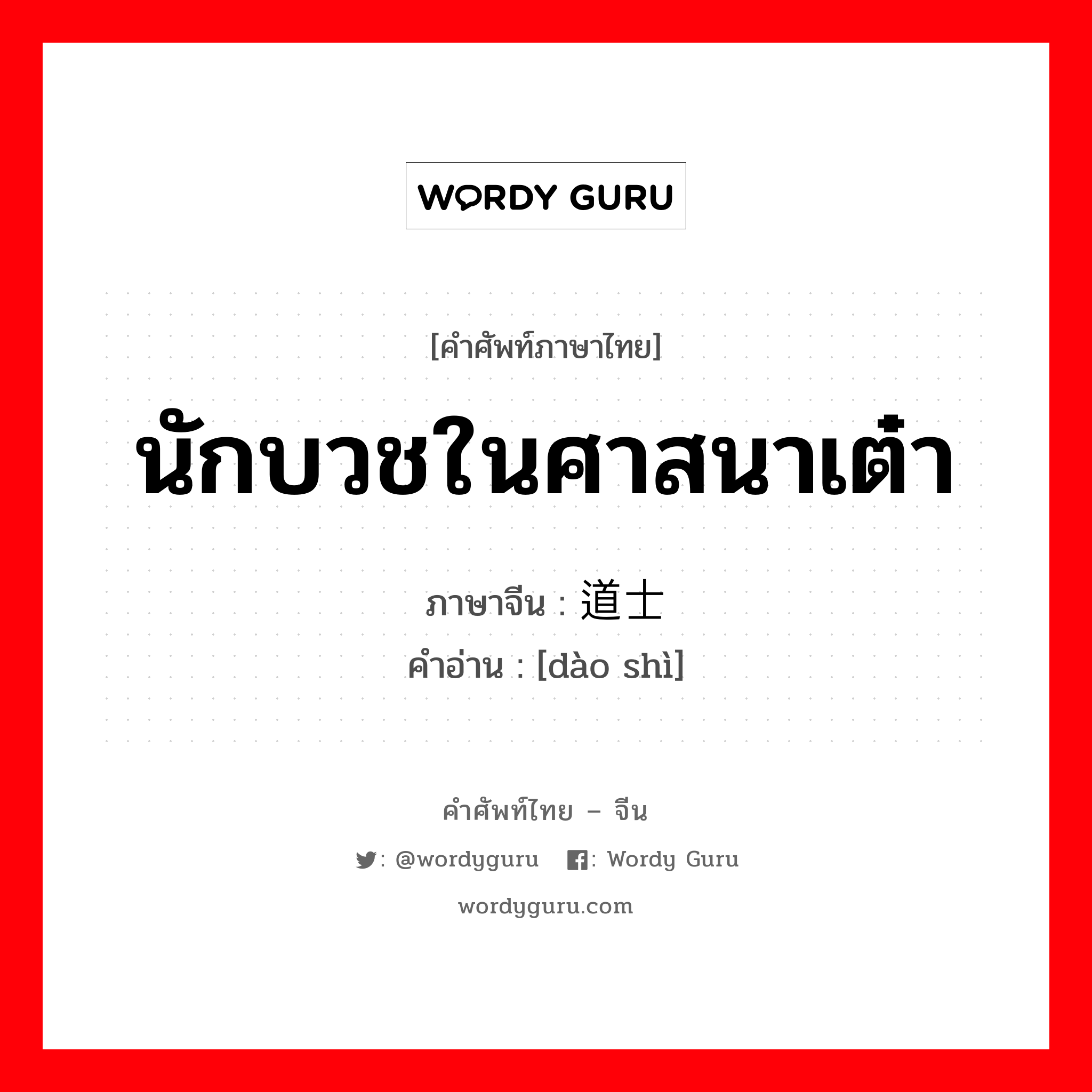 นักบวชในศาสนาเต๋า ภาษาจีนคืออะไร, คำศัพท์ภาษาไทย - จีน นักบวชในศาสนาเต๋า ภาษาจีน 道士 คำอ่าน [dào shì]