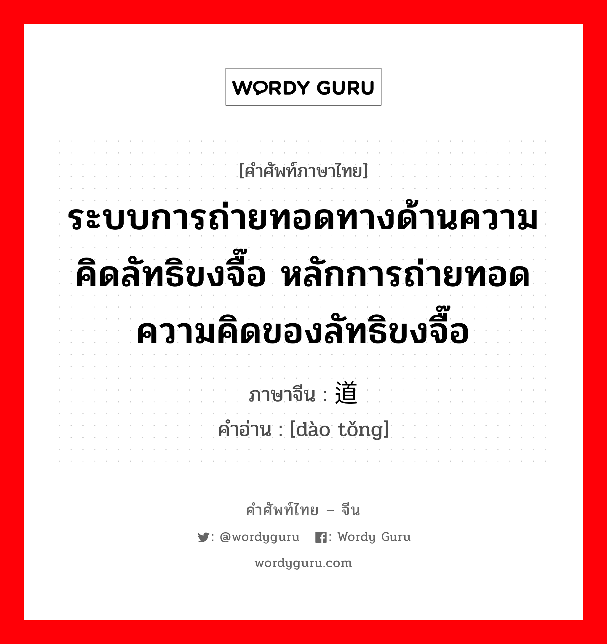 ระบบการถ่ายทอดทางด้านความคิดลัทธิขงจื๊อ หลักการถ่ายทอดความคิดของลัทธิขงจื๊อ ภาษาจีนคืออะไร, คำศัพท์ภาษาไทย - จีน ระบบการถ่ายทอดทางด้านความคิดลัทธิขงจื๊อ หลักการถ่ายทอดความคิดของลัทธิขงจื๊อ ภาษาจีน 道统 คำอ่าน [dào tǒng]