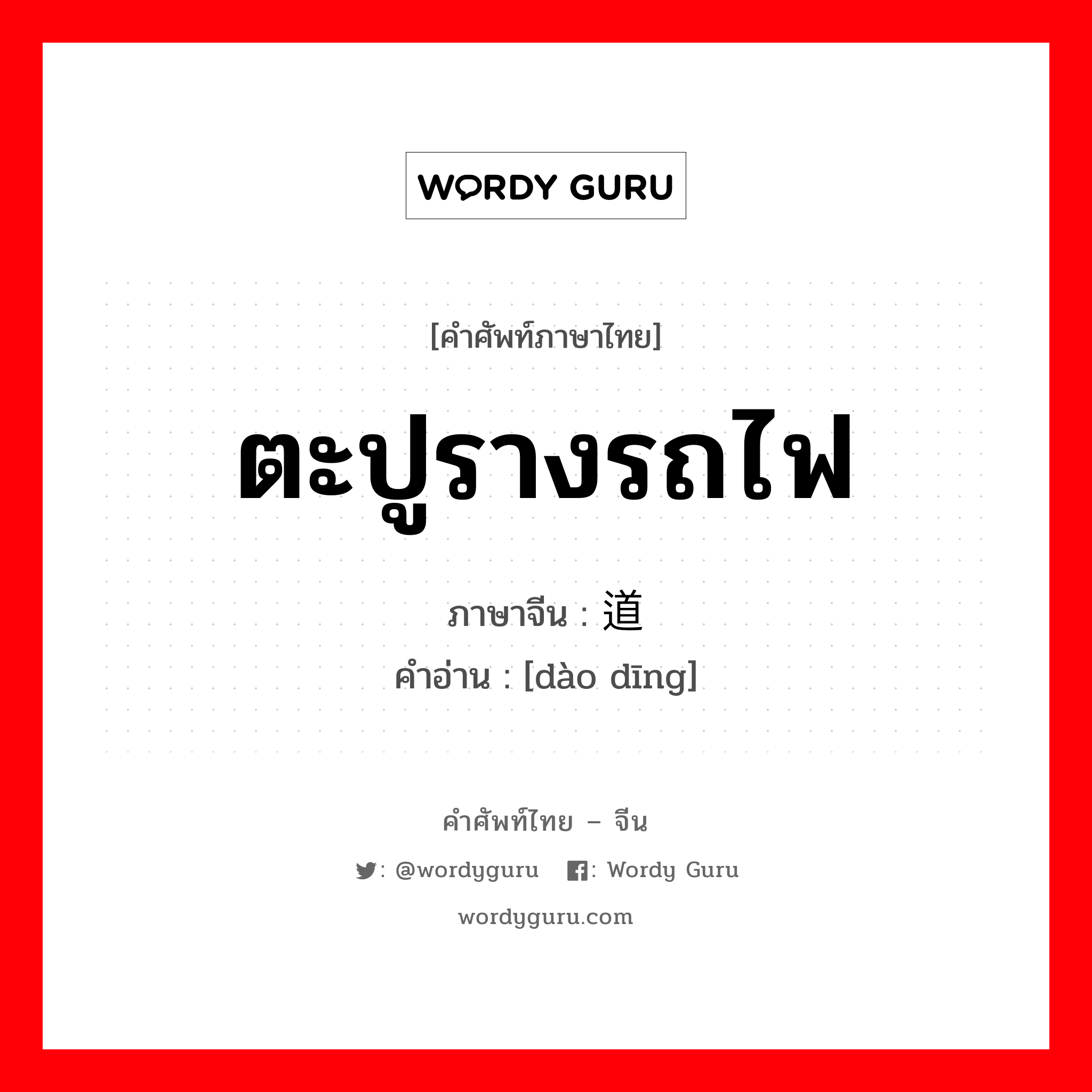 ตะปูรางรถไฟ ภาษาจีนคืออะไร, คำศัพท์ภาษาไทย - จีน ตะปูรางรถไฟ ภาษาจีน 道钉 คำอ่าน [dào dīng]