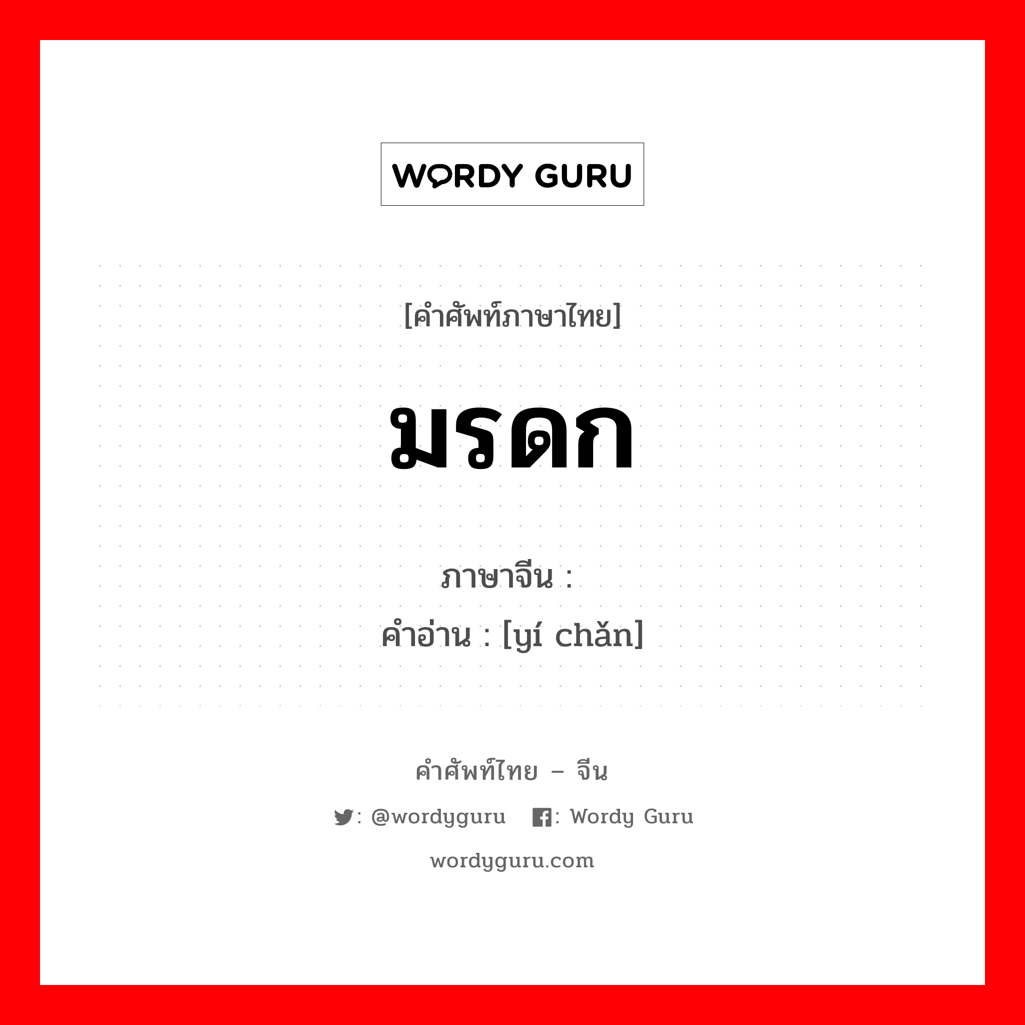 มรดก ภาษาจีนคืออะไร, คำศัพท์ภาษาไทย - จีน มรดก ภาษาจีน 遗产 คำอ่าน [yí chǎn]