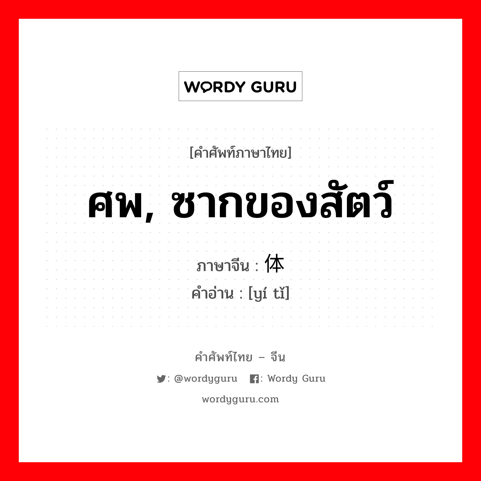 ศพ, ซากของสัตว์ ภาษาจีนคืออะไร, คำศัพท์ภาษาไทย - จีน ศพ, ซากของสัตว์ ภาษาจีน 遗体 คำอ่าน [yí tǐ]