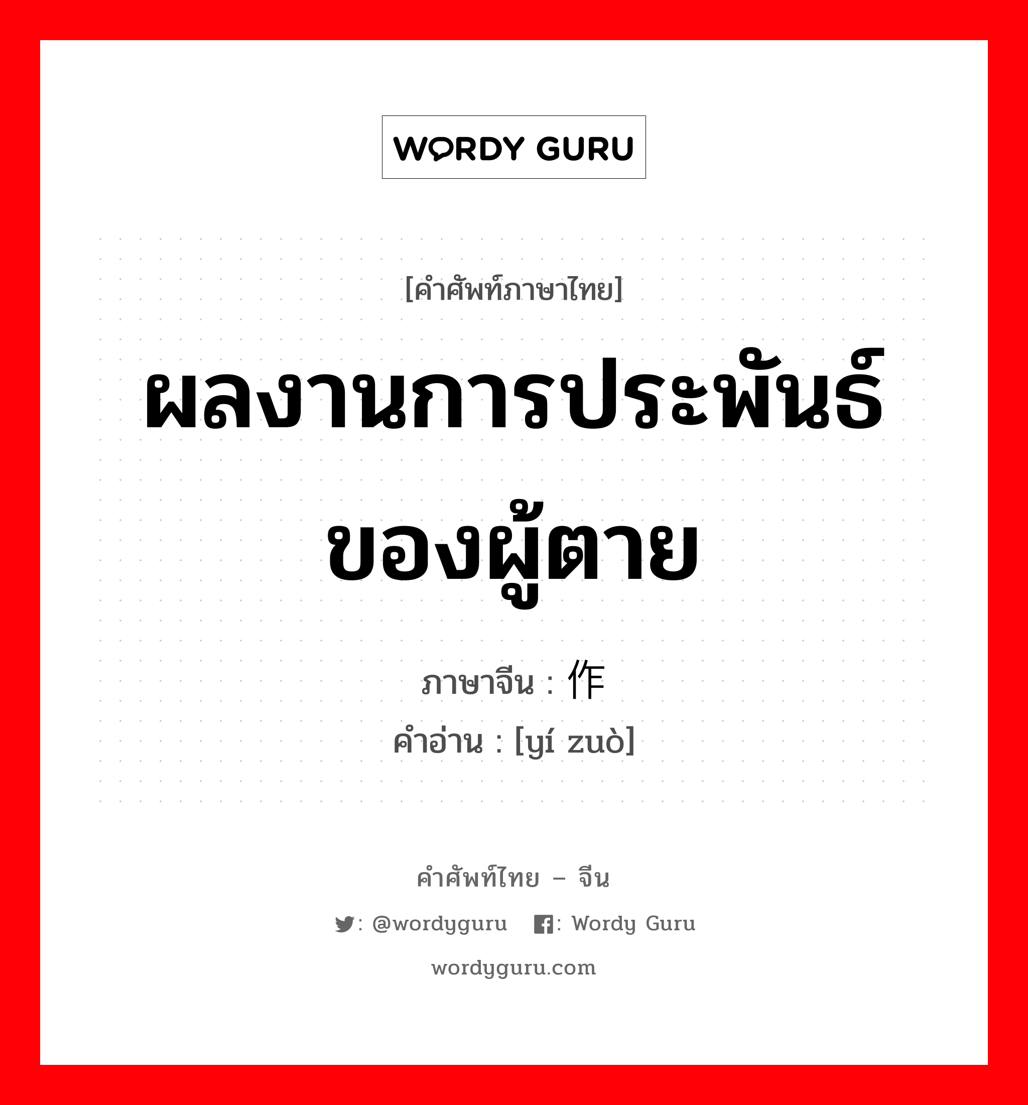 ผลงานการประพันธ์ของผู้ตาย ภาษาจีนคืออะไร, คำศัพท์ภาษาไทย - จีน ผลงานการประพันธ์ของผู้ตาย ภาษาจีน 遗作 คำอ่าน [yí zuò]