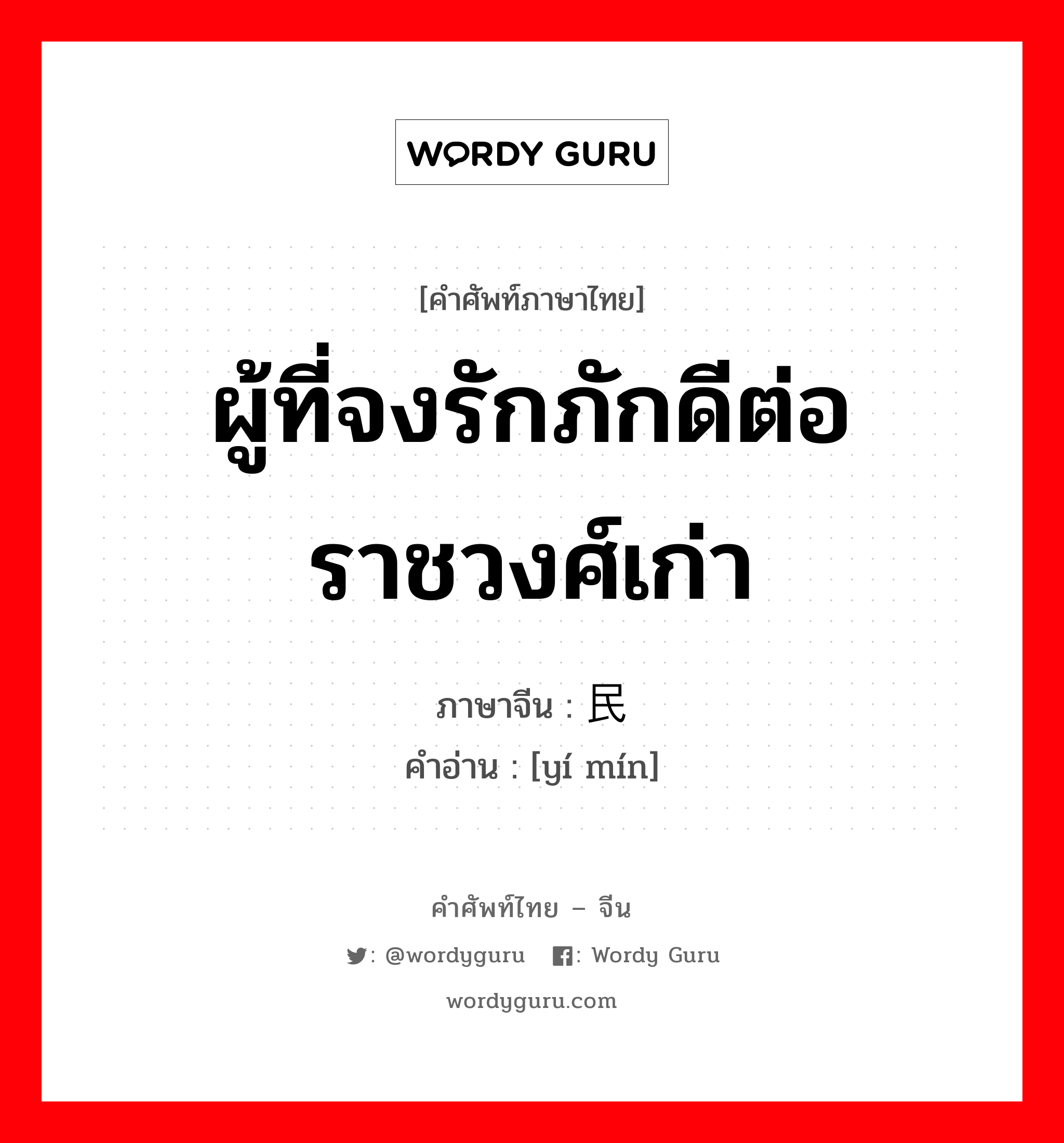 ผู้ที่จงรักภักดีต่อราชวงศ์เก่า ภาษาจีนคืออะไร, คำศัพท์ภาษาไทย - จีน ผู้ที่จงรักภักดีต่อราชวงศ์เก่า ภาษาจีน 遗民 คำอ่าน [yí mín]