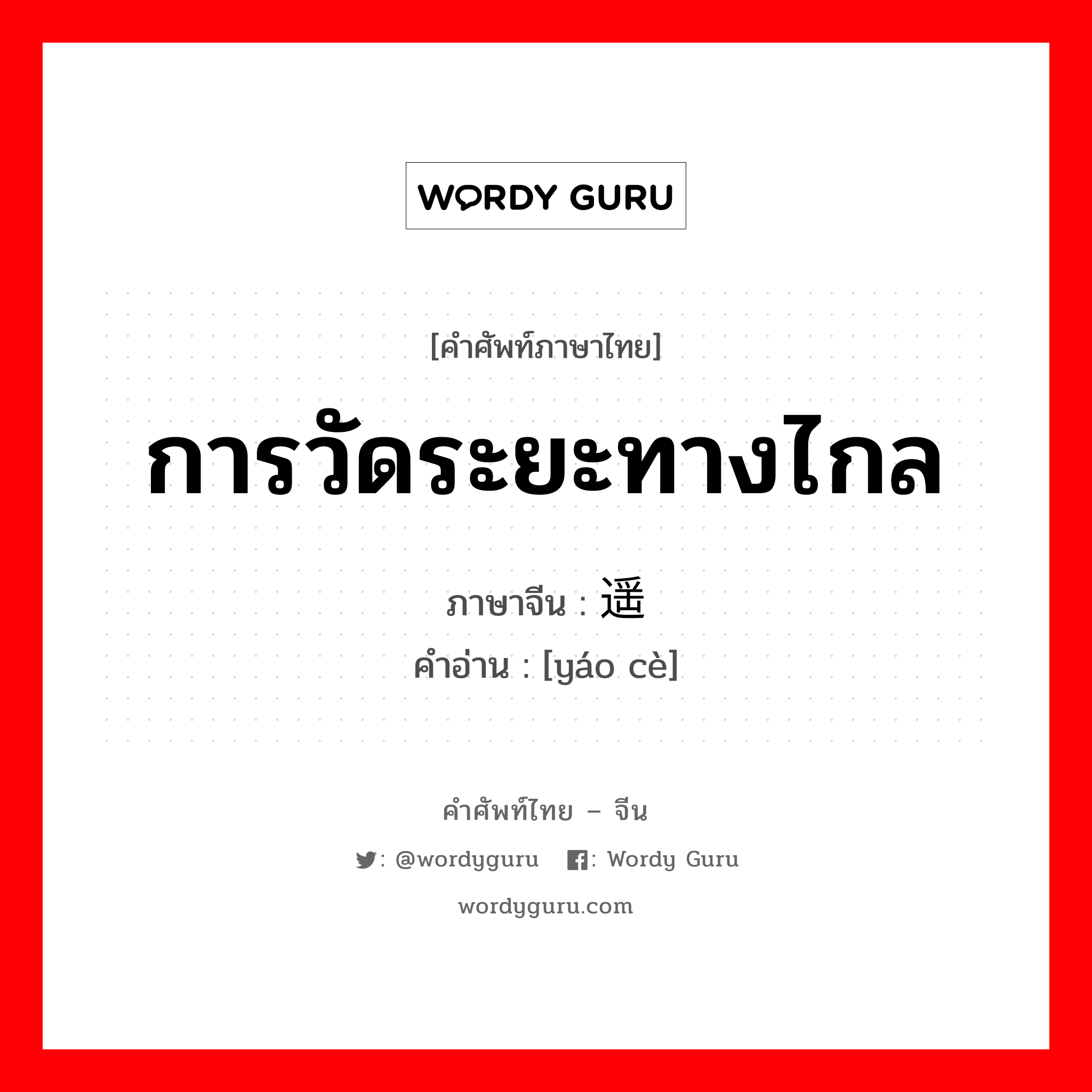 การวัดระยะทางไกล ภาษาจีนคืออะไร, คำศัพท์ภาษาไทย - จีน การวัดระยะทางไกล ภาษาจีน 遥测 คำอ่าน [yáo cè]