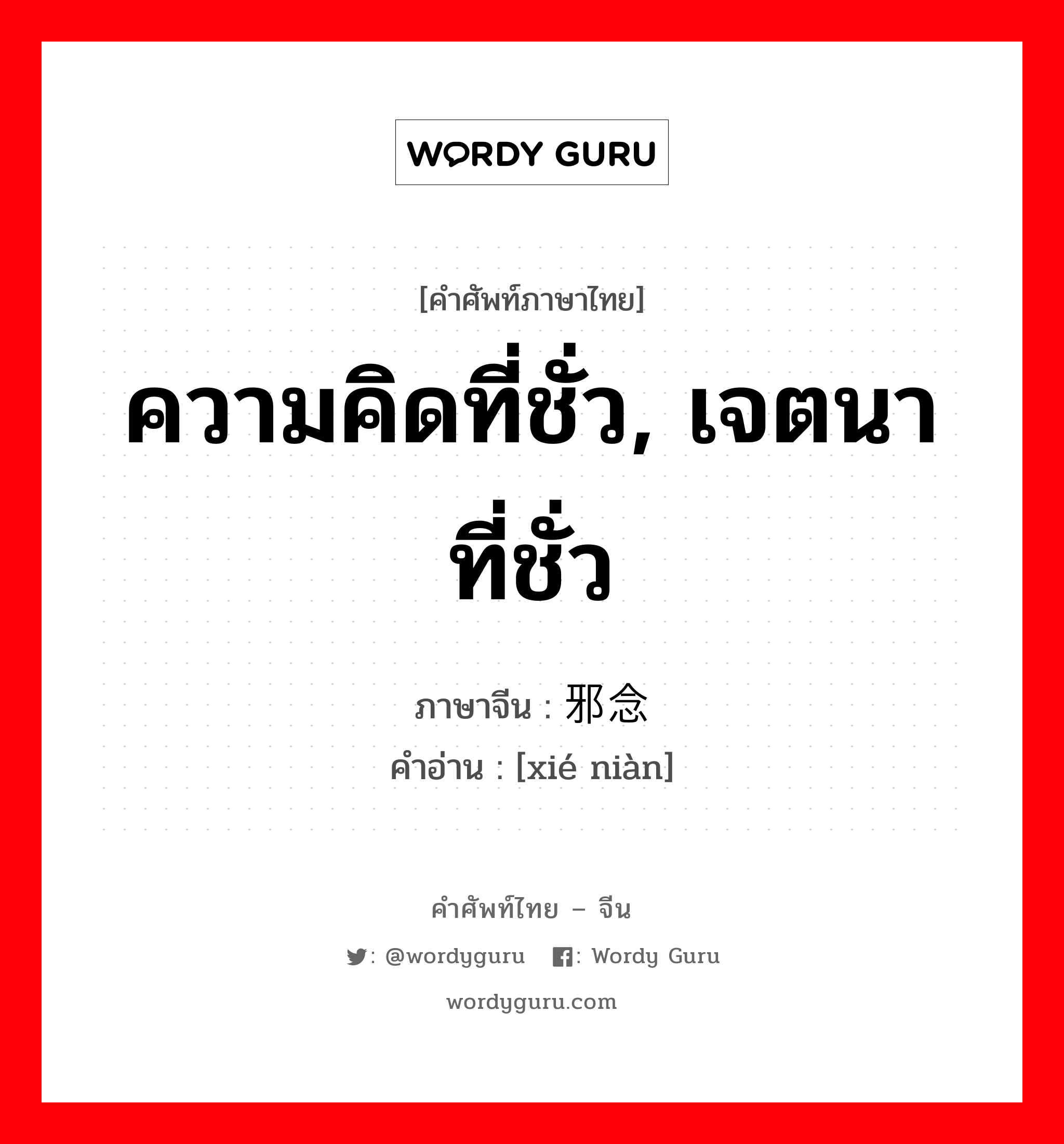 ความคิดที่ชั่ว, เจตนาที่ชั่ว ภาษาจีนคืออะไร, คำศัพท์ภาษาไทย - จีน ความคิดที่ชั่ว, เจตนาที่ชั่ว ภาษาจีน 邪念 คำอ่าน [xié niàn]