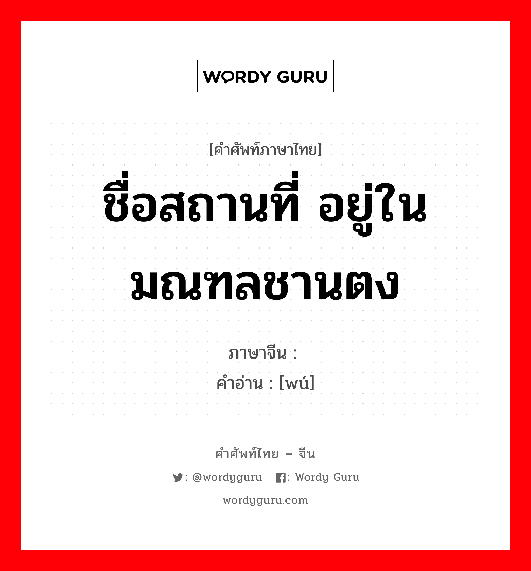 ชื่อสถานที่ อยู่ในมณฑลชานตง ภาษาจีนคืออะไร, คำศัพท์ภาษาไทย - จีน ชื่อสถานที่ อยู่ในมณฑลชานตง ภาษาจีน 郚 คำอ่าน [wú]