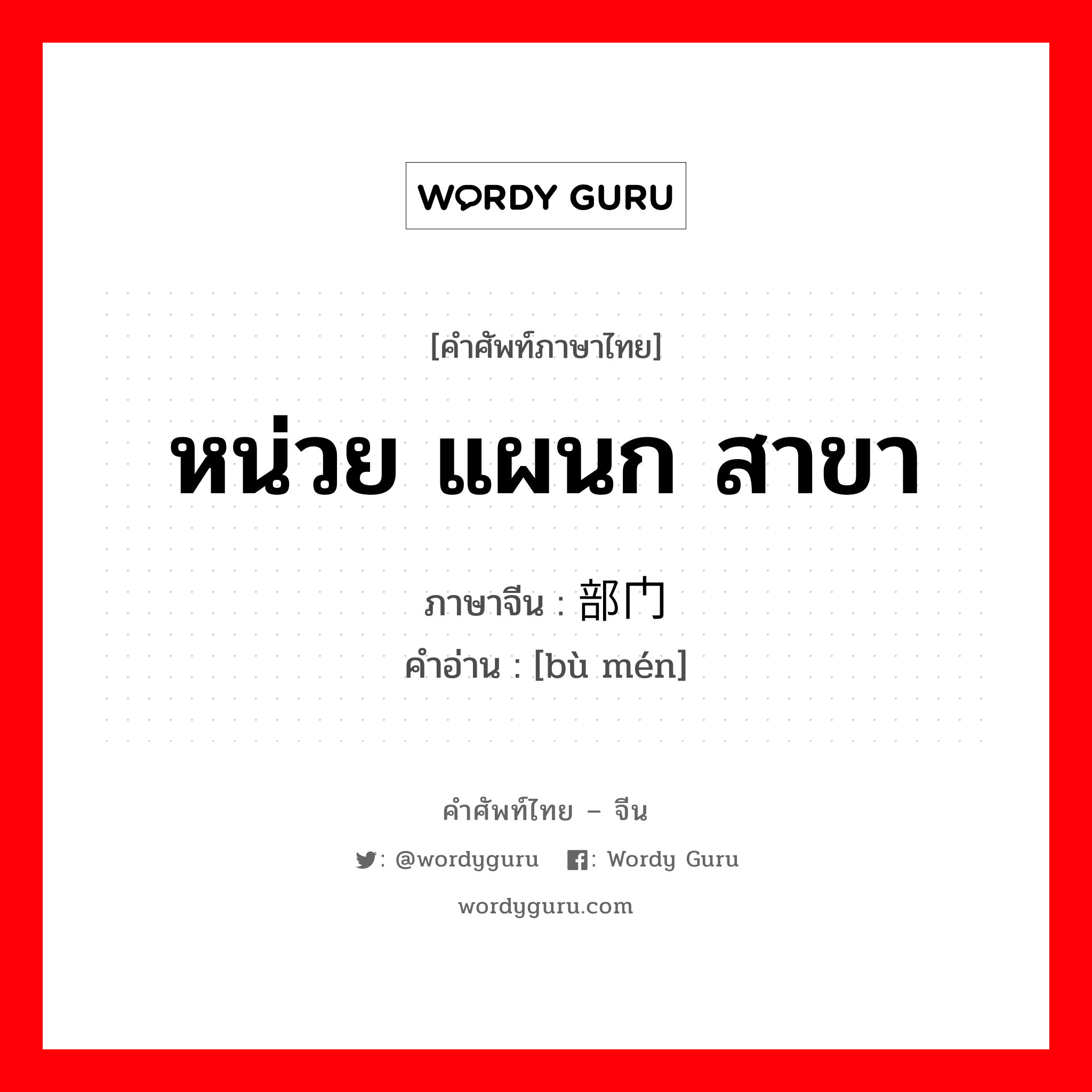 หน่วย แผนก สาขา ภาษาจีนคืออะไร, คำศัพท์ภาษาไทย - จีน หน่วย แผนก สาขา ภาษาจีน 部门 คำอ่าน [bù mén]