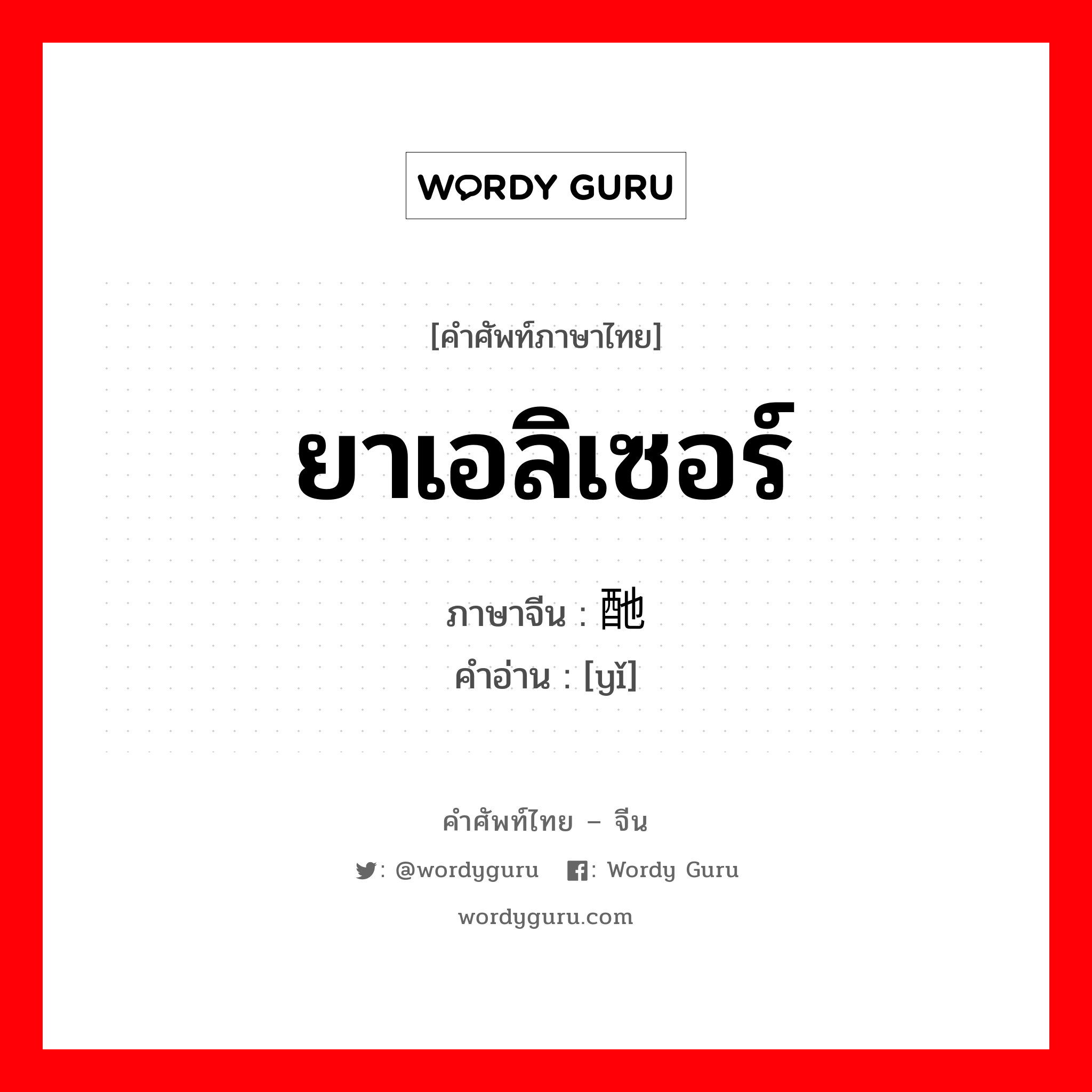 ยาเอลิเซอร์ ภาษาจีนคืออะไร, คำศัพท์ภาษาไทย - จีน ยาเอลิเซอร์ ภาษาจีน 酏 คำอ่าน [yǐ]