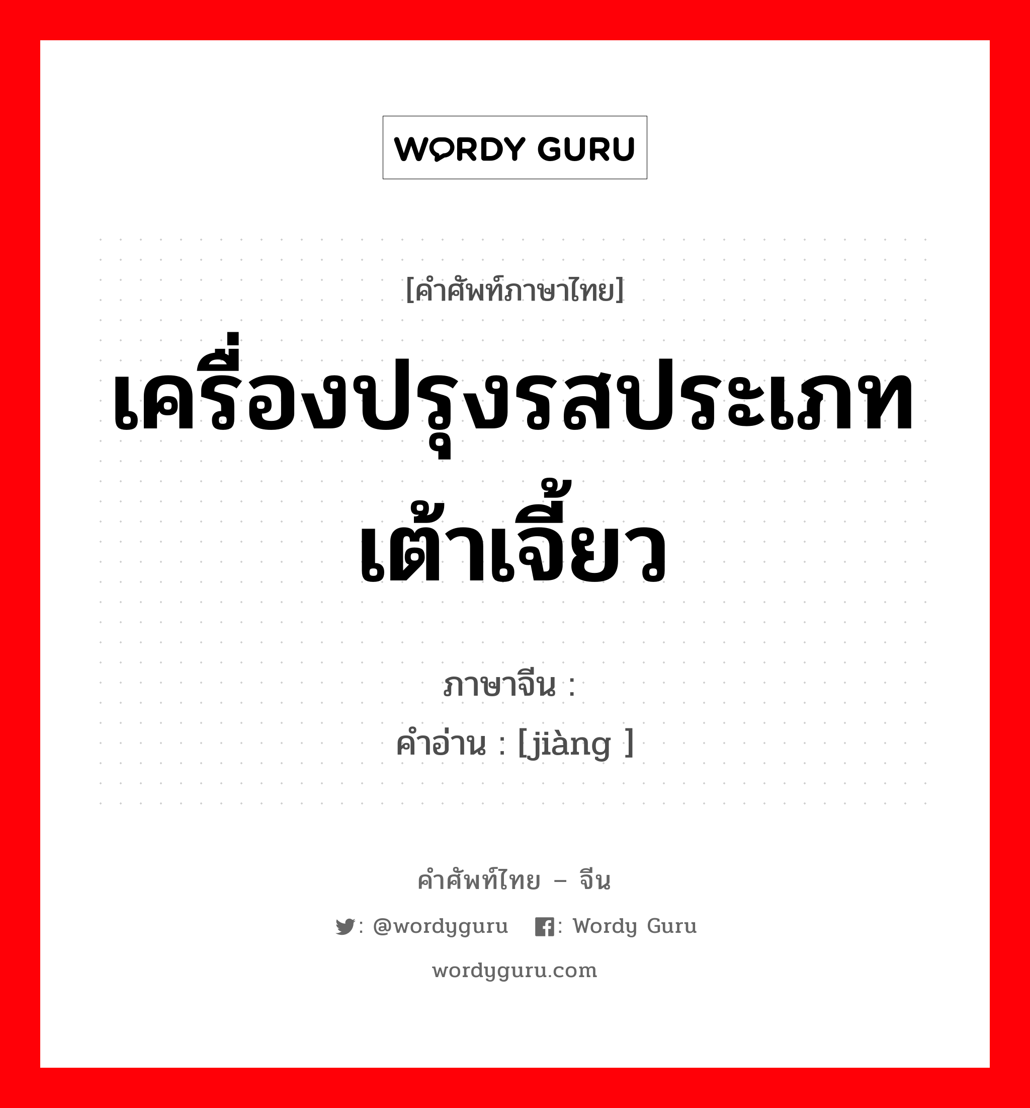 เครื่องปรุงรสประเภทเต้าเจี้ยว ภาษาจีนคืออะไร, คำศัพท์ภาษาไทย - จีน เครื่องปรุงรสประเภทเต้าเจี้ยว ภาษาจีน 酱 คำอ่าน [jiàng ]