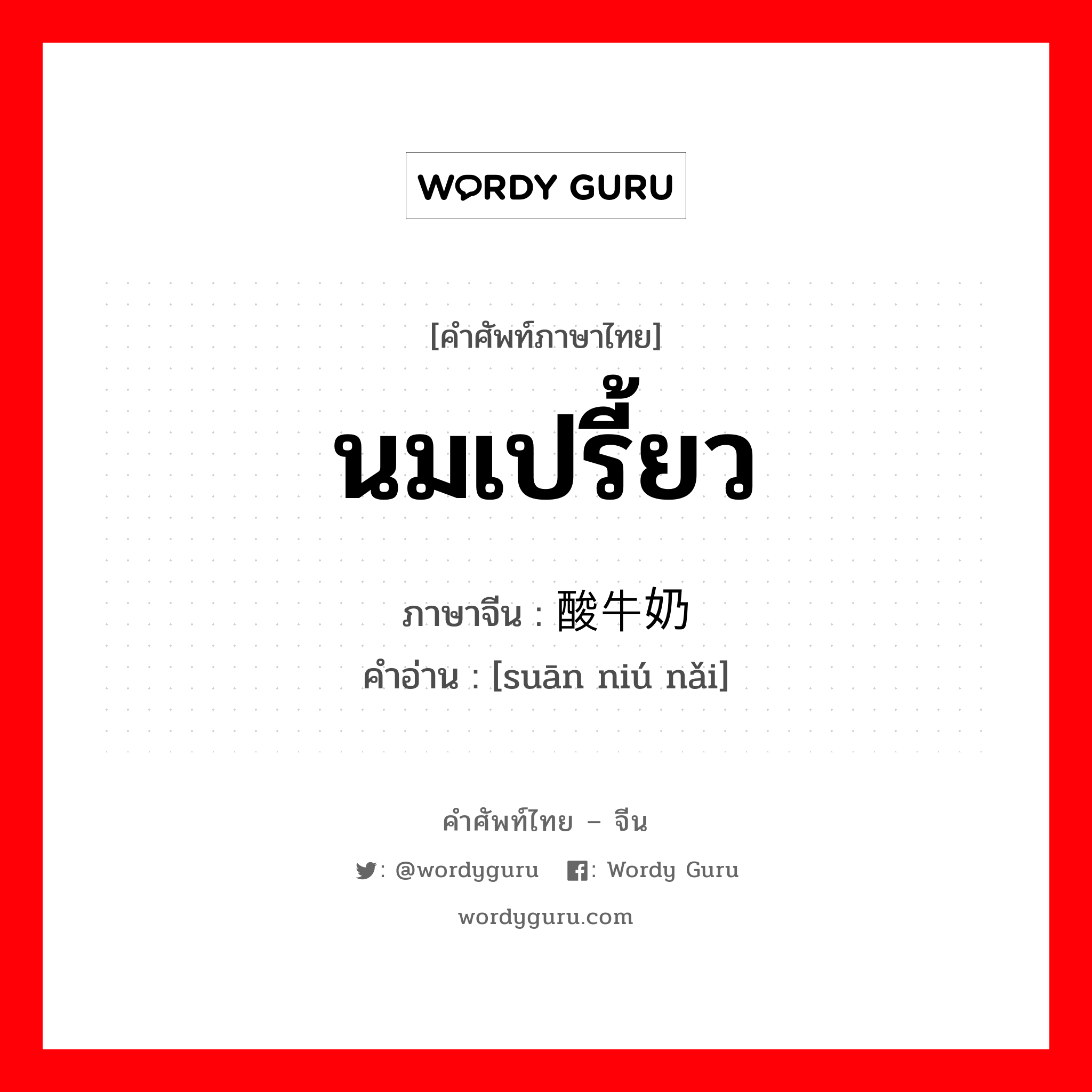 นมเปรี้ยว ภาษาจีนคืออะไร, คำศัพท์ภาษาไทย - จีน นมเปรี้ยว ภาษาจีน 酸牛奶 คำอ่าน [suān niú nǎi]