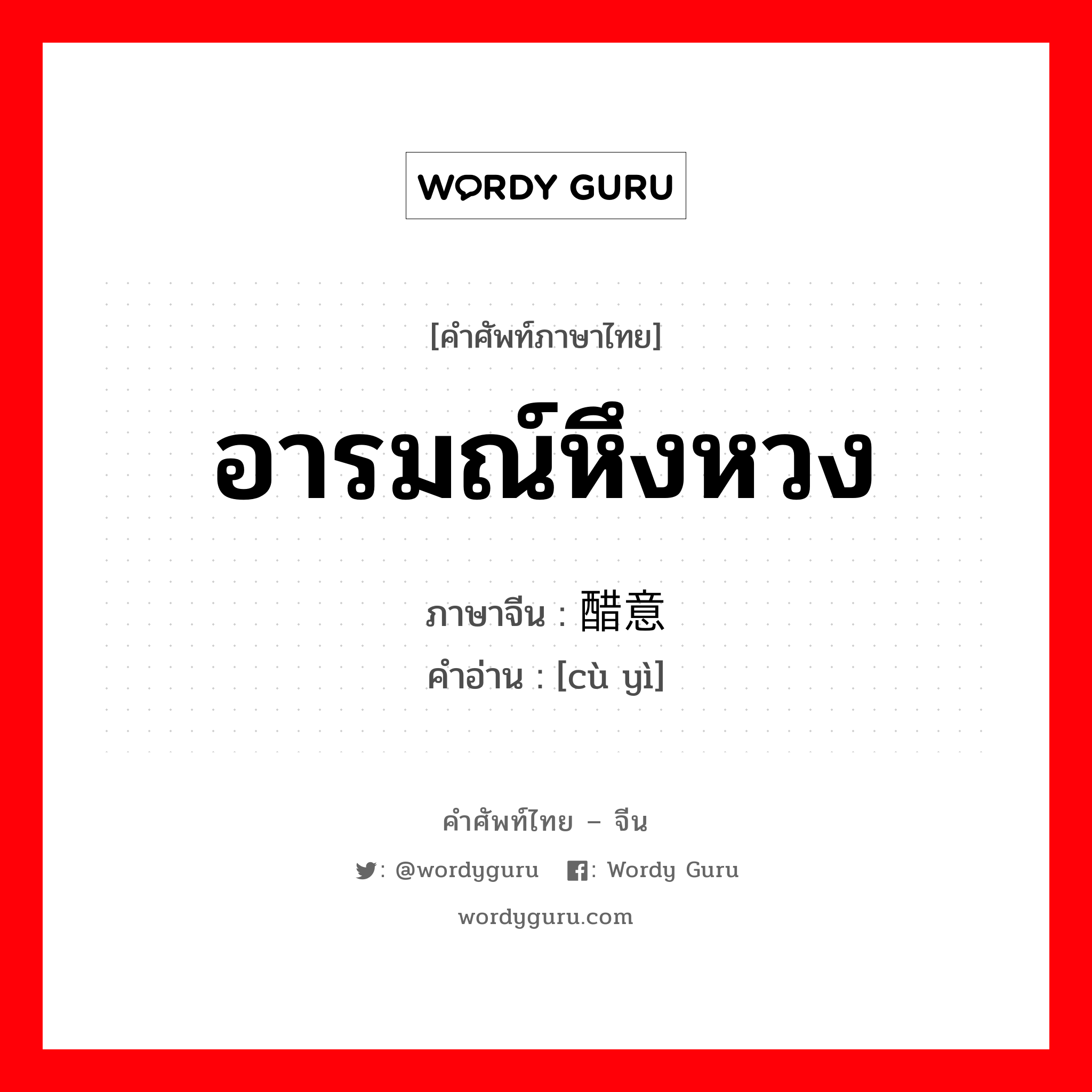 อารมณ์หึงหวง ภาษาจีนคืออะไร, คำศัพท์ภาษาไทย - จีน อารมณ์หึงหวง ภาษาจีน 醋意 คำอ่าน [cù yì]