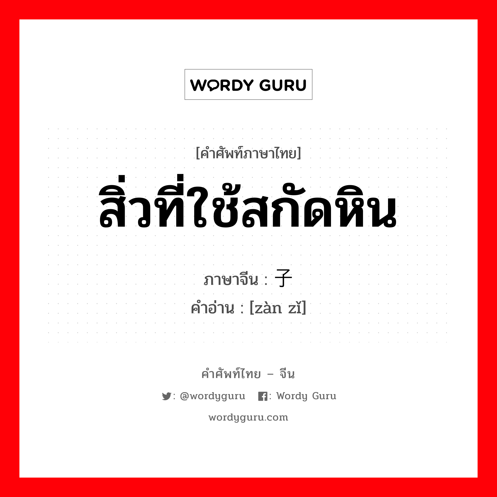 สิ่วที่ใช้สกัดหิน ภาษาจีนคืออะไร, คำศัพท์ภาษาไทย - จีน สิ่วที่ใช้สกัดหิน ภาษาจีน 錾子 คำอ่าน [zàn zǐ]