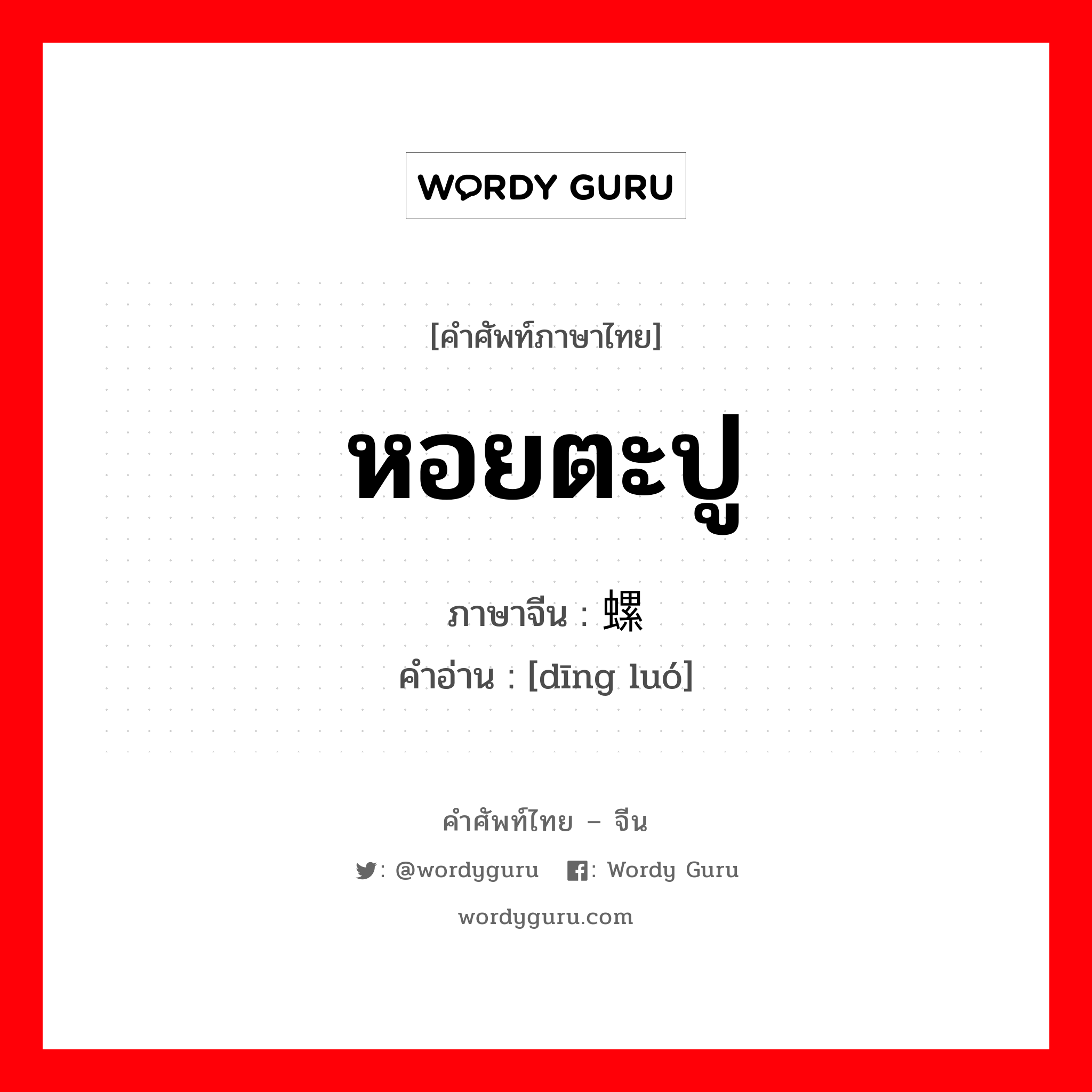 หอยตะปู ภาษาจีนคืออะไร, คำศัพท์ภาษาไทย - จีน หอยตะปู ภาษาจีน 钉螺 คำอ่าน [dīng luó]