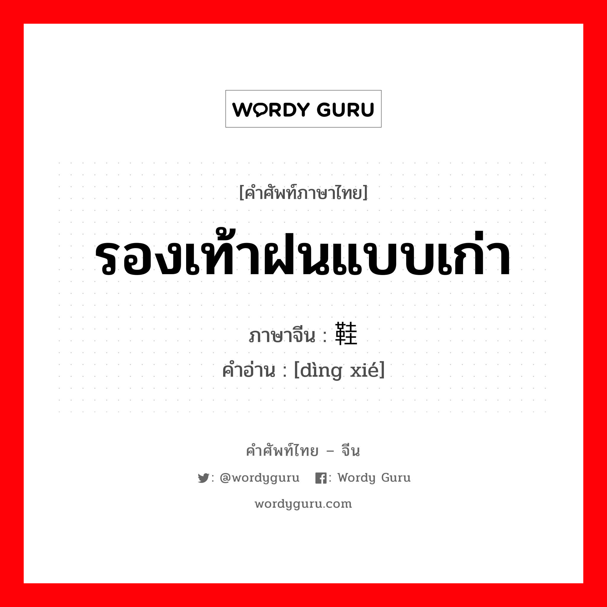 รองเท้าฝนแบบเก่า ภาษาจีนคืออะไร, คำศัพท์ภาษาไทย - จีน รองเท้าฝนแบบเก่า ภาษาจีน 钉鞋 คำอ่าน [dìng xié]