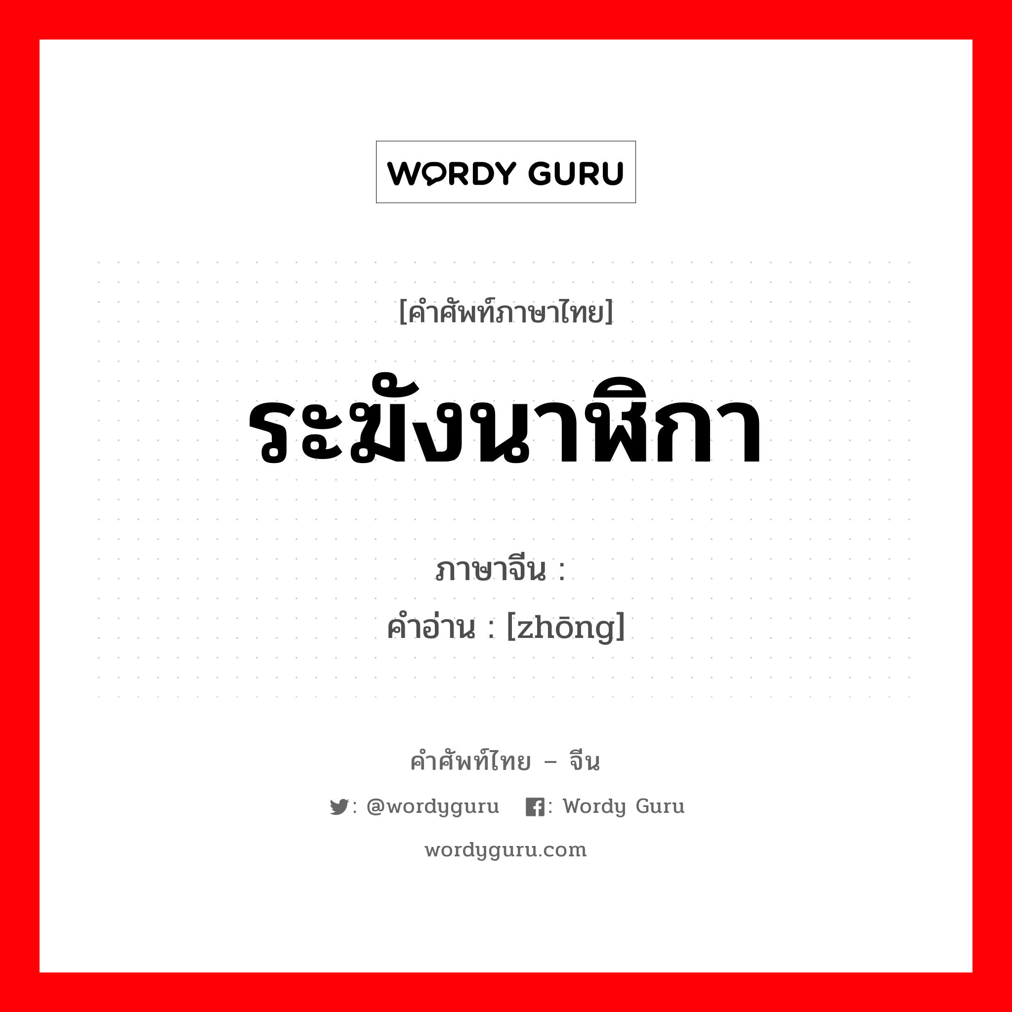 ระฆังนาฬิกา ภาษาจีนคืออะไร, คำศัพท์ภาษาไทย - จีน ระฆังนาฬิกา ภาษาจีน 钟 คำอ่าน [zhōng]