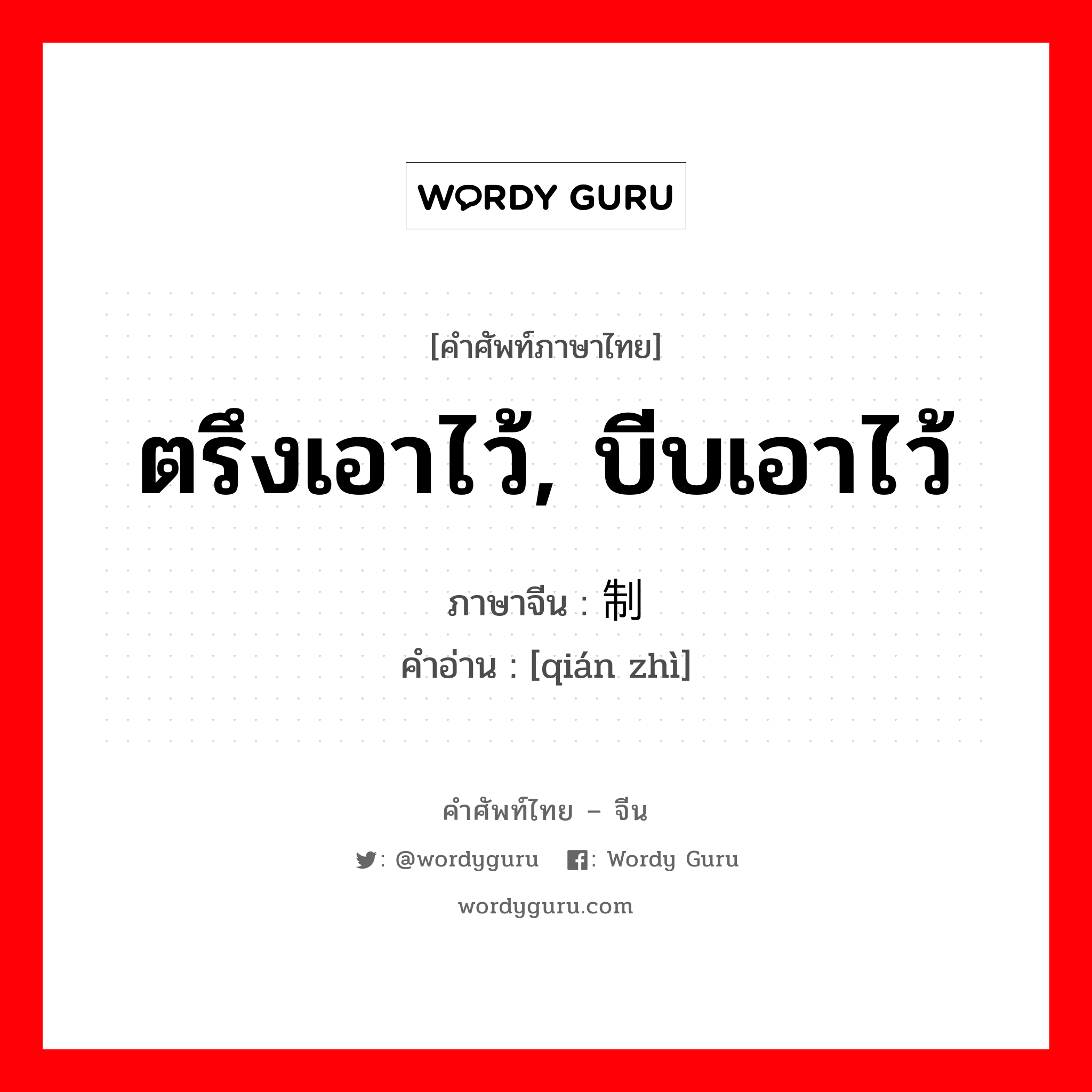 ตรึงเอาไว้, บีบเอาไว้ ภาษาจีนคืออะไร, คำศัพท์ภาษาไทย - จีน ตรึงเอาไว้, บีบเอาไว้ ภาษาจีน 钳制 คำอ่าน [qián zhì]