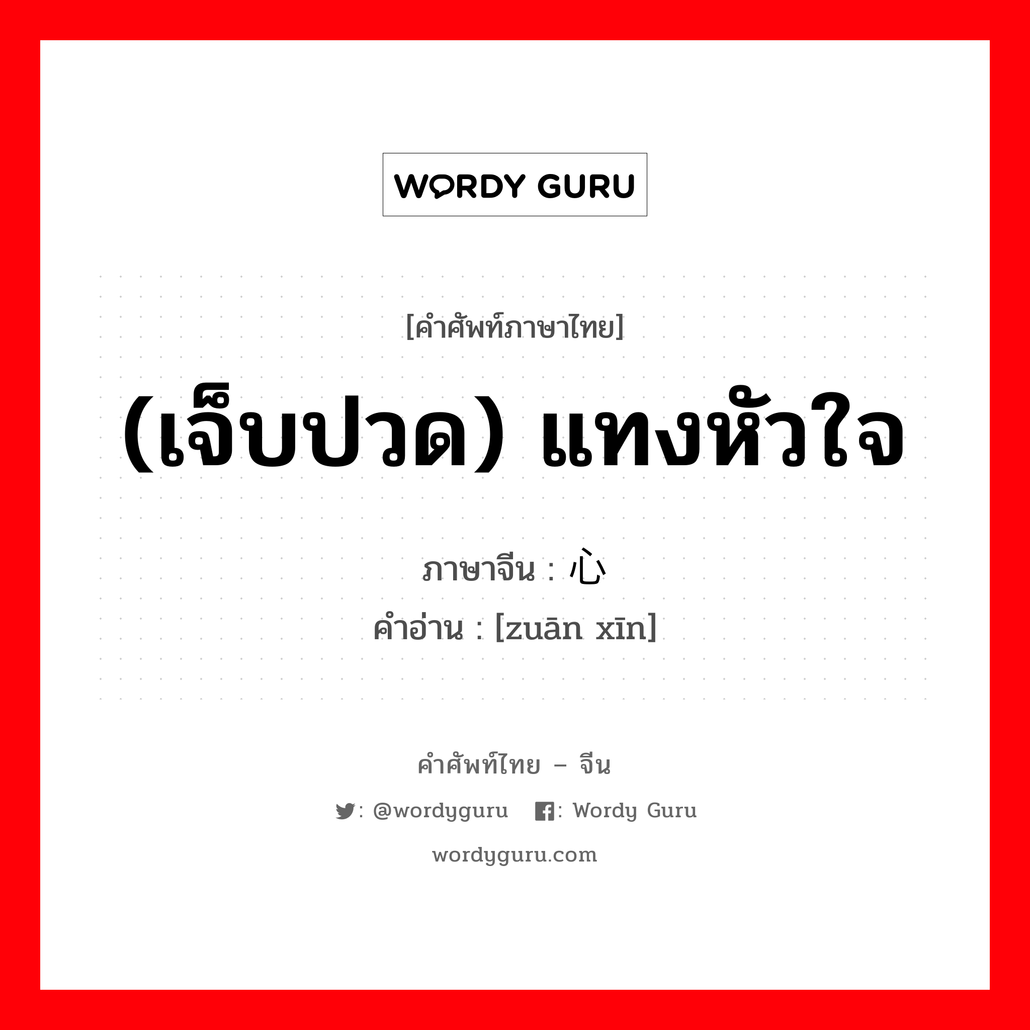 (เจ็บปวด) แทงหัวใจ ภาษาจีนคืออะไร, คำศัพท์ภาษาไทย - จีน (เจ็บปวด) แทงหัวใจ ภาษาจีน 钻心 คำอ่าน [zuān xīn]