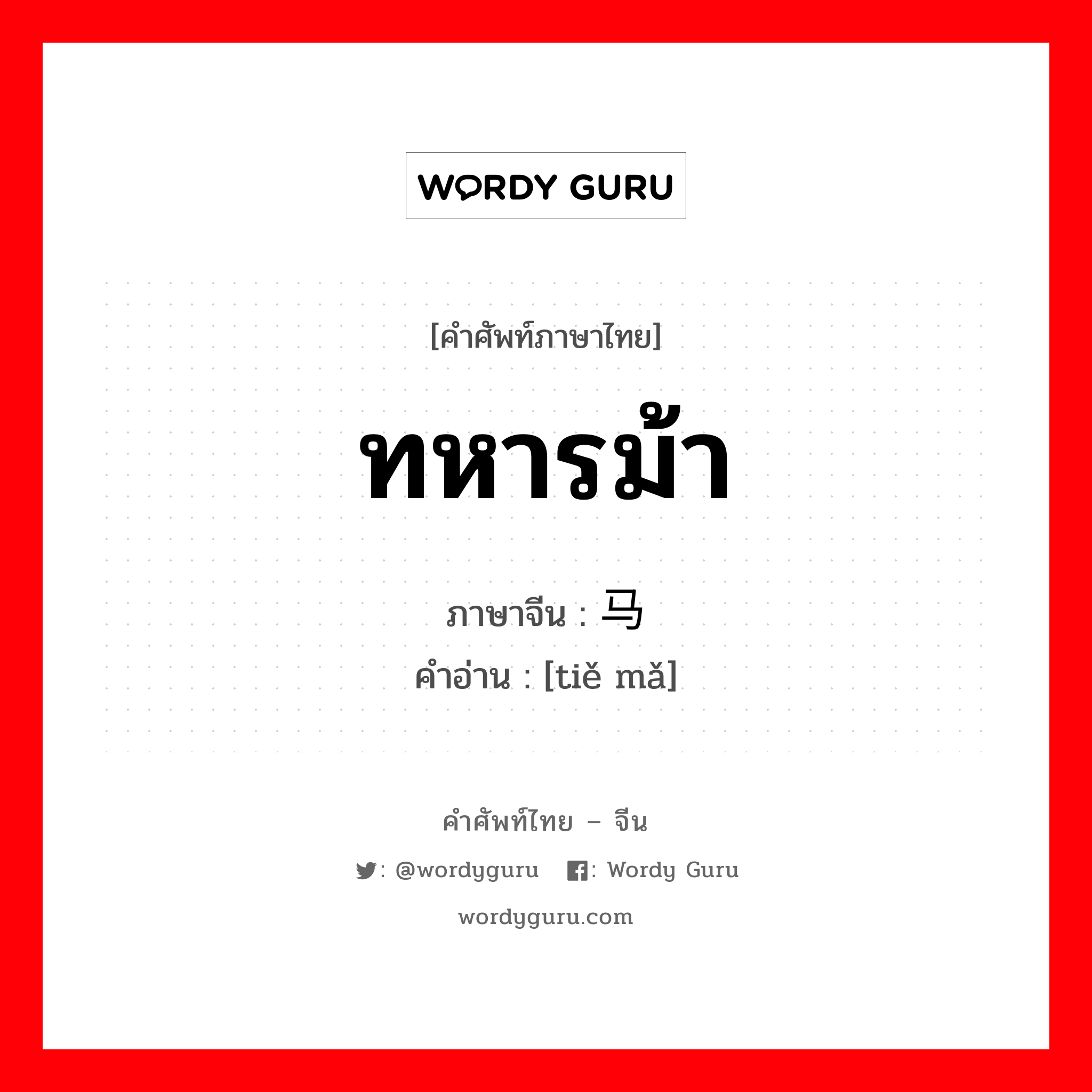 ทหารม้า ภาษาจีนคืออะไร, คำศัพท์ภาษาไทย - จีน ทหารม้า ภาษาจีน 铁马 คำอ่าน [tiě mǎ]