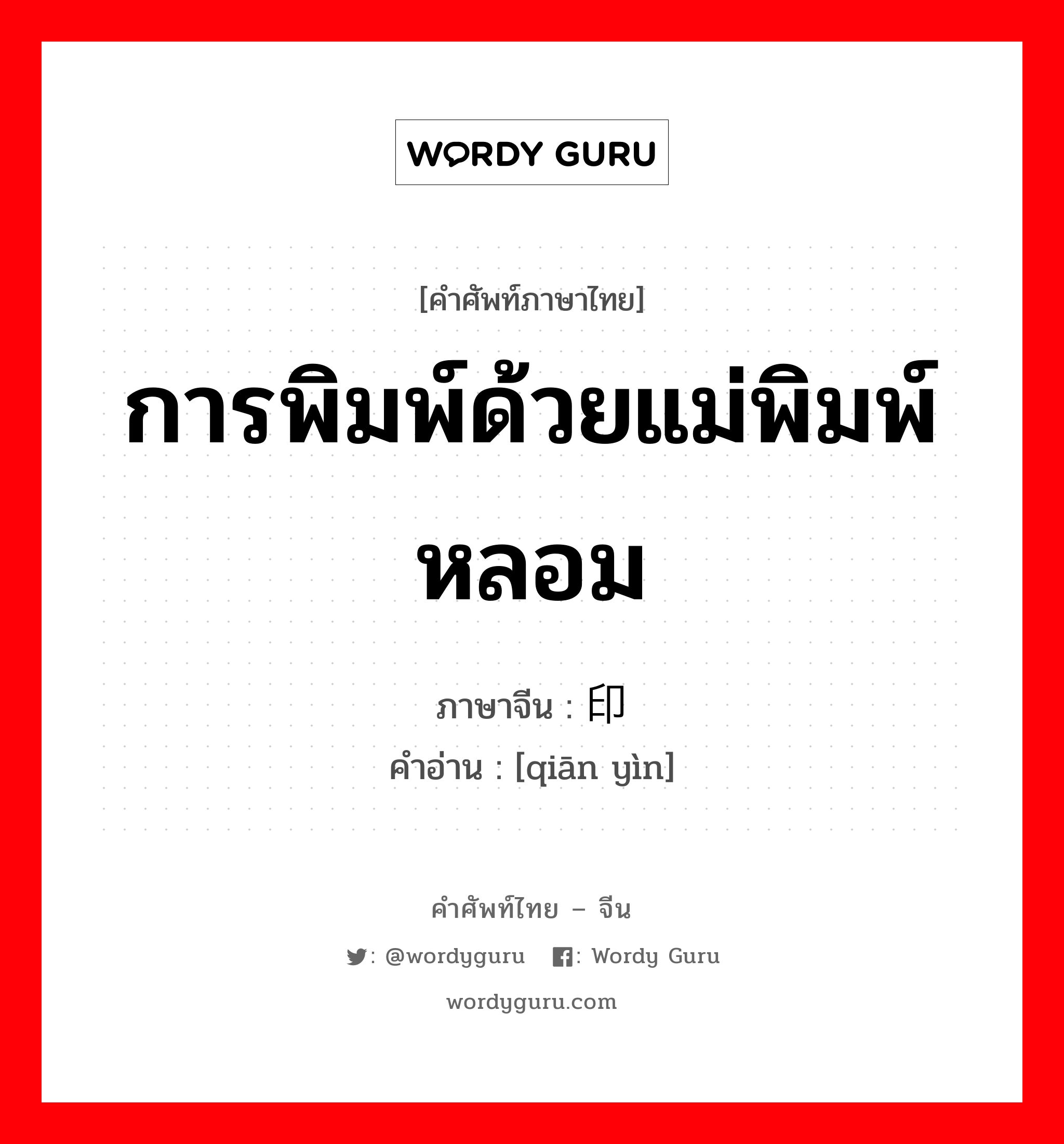 การพิมพ์ด้วยแม่พิมพ์หลอม ภาษาจีนคืออะไร, คำศัพท์ภาษาไทย - จีน การพิมพ์ด้วยแม่พิมพ์หลอม ภาษาจีน 铅印 คำอ่าน [qiān yìn]