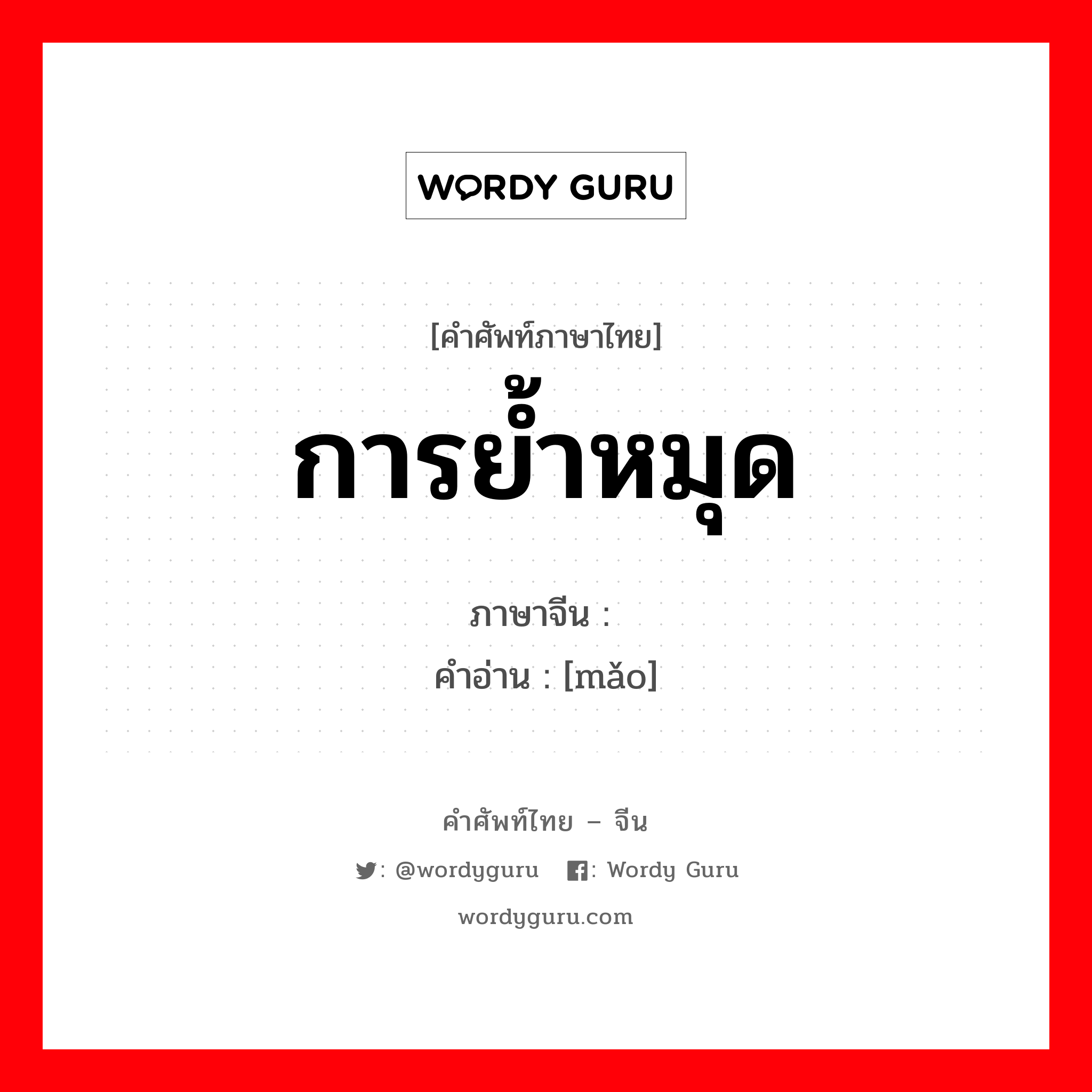 การย้ำหมุด ภาษาจีนคืออะไร, คำศัพท์ภาษาไทย - จีน การย้ำหมุด ภาษาจีน 铆 คำอ่าน [mǎo]