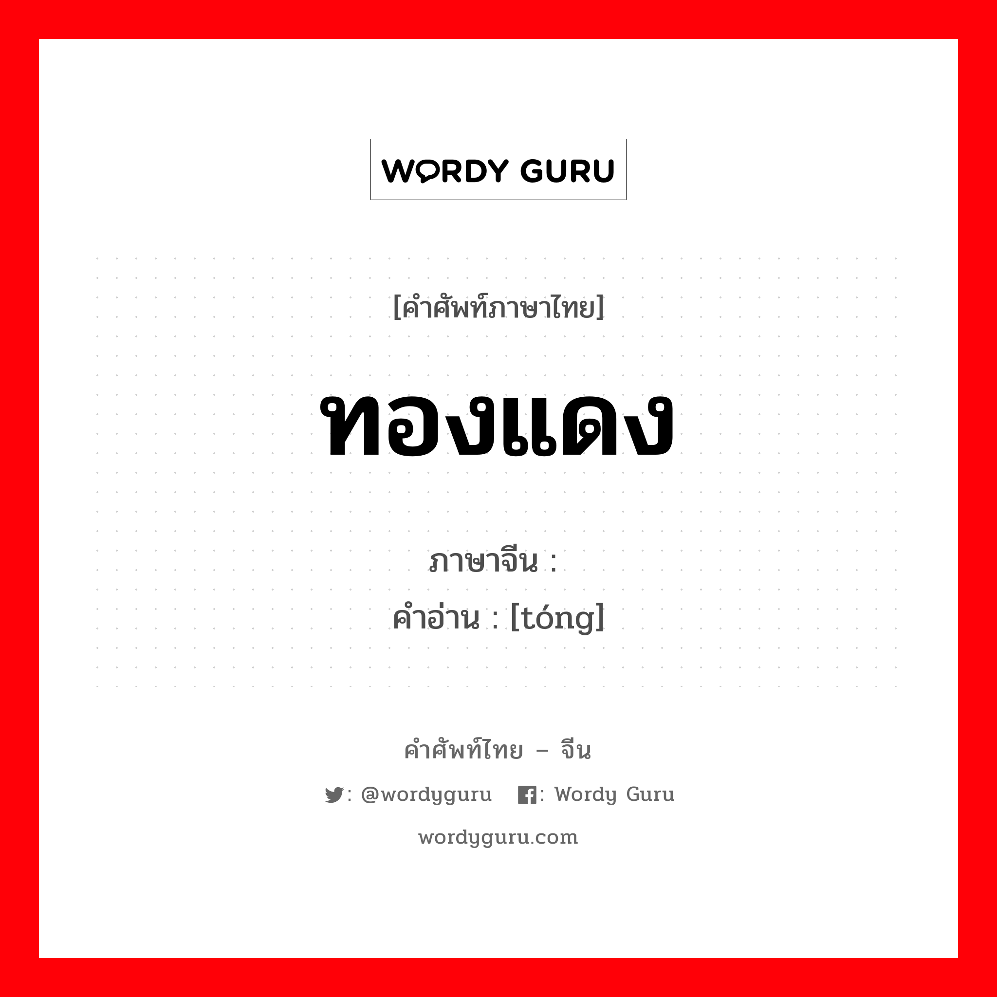 ทองแดง ภาษาจีนคืออะไร, คำศัพท์ภาษาไทย - จีน ทองแดง ภาษาจีน 铜 คำอ่าน [tóng]