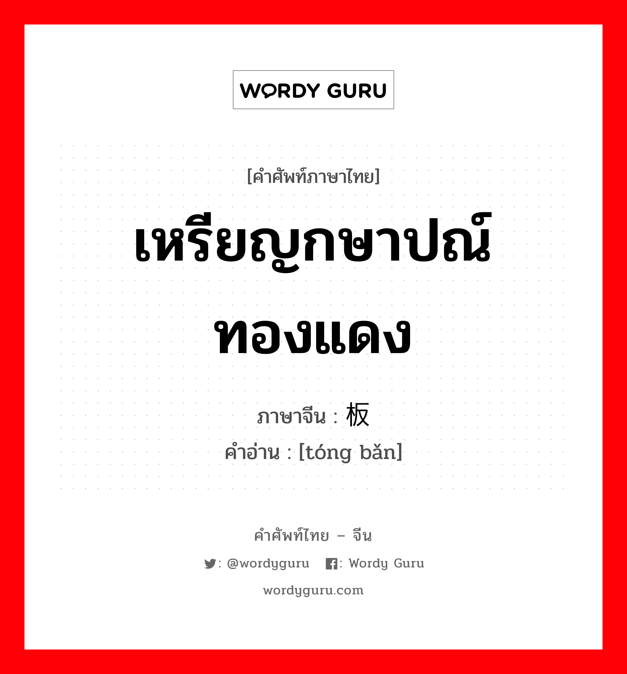 เหรียญกษาปณ์ทองแดง ภาษาจีนคืออะไร, คำศัพท์ภาษาไทย - จีน เหรียญกษาปณ์ทองแดง ภาษาจีน 铜板 คำอ่าน [tóng bǎn]