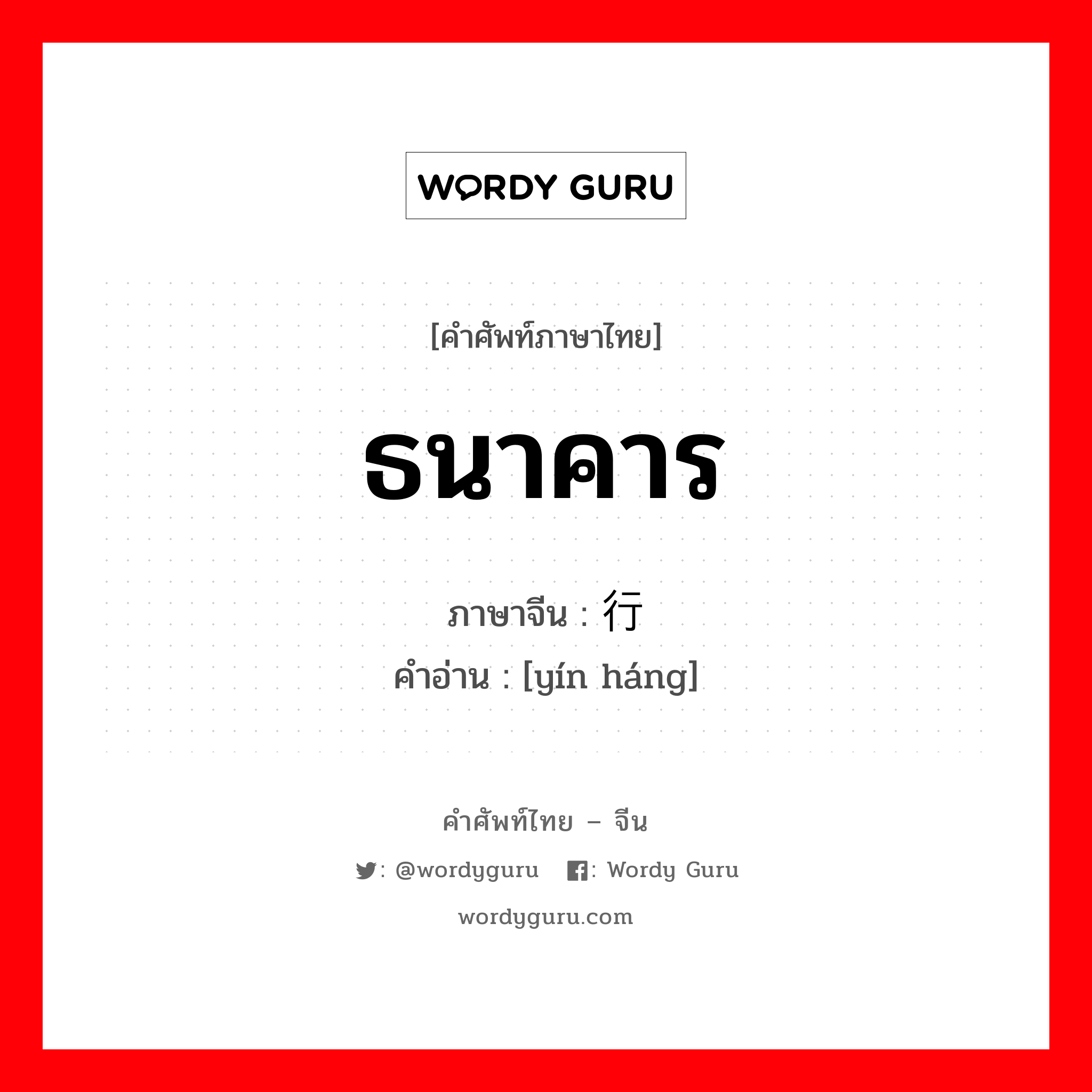 ธนาคาร ภาษาจีนคืออะไร, คำศัพท์ภาษาไทย - จีน ธนาคาร ภาษาจีน 银行 คำอ่าน [yín háng]