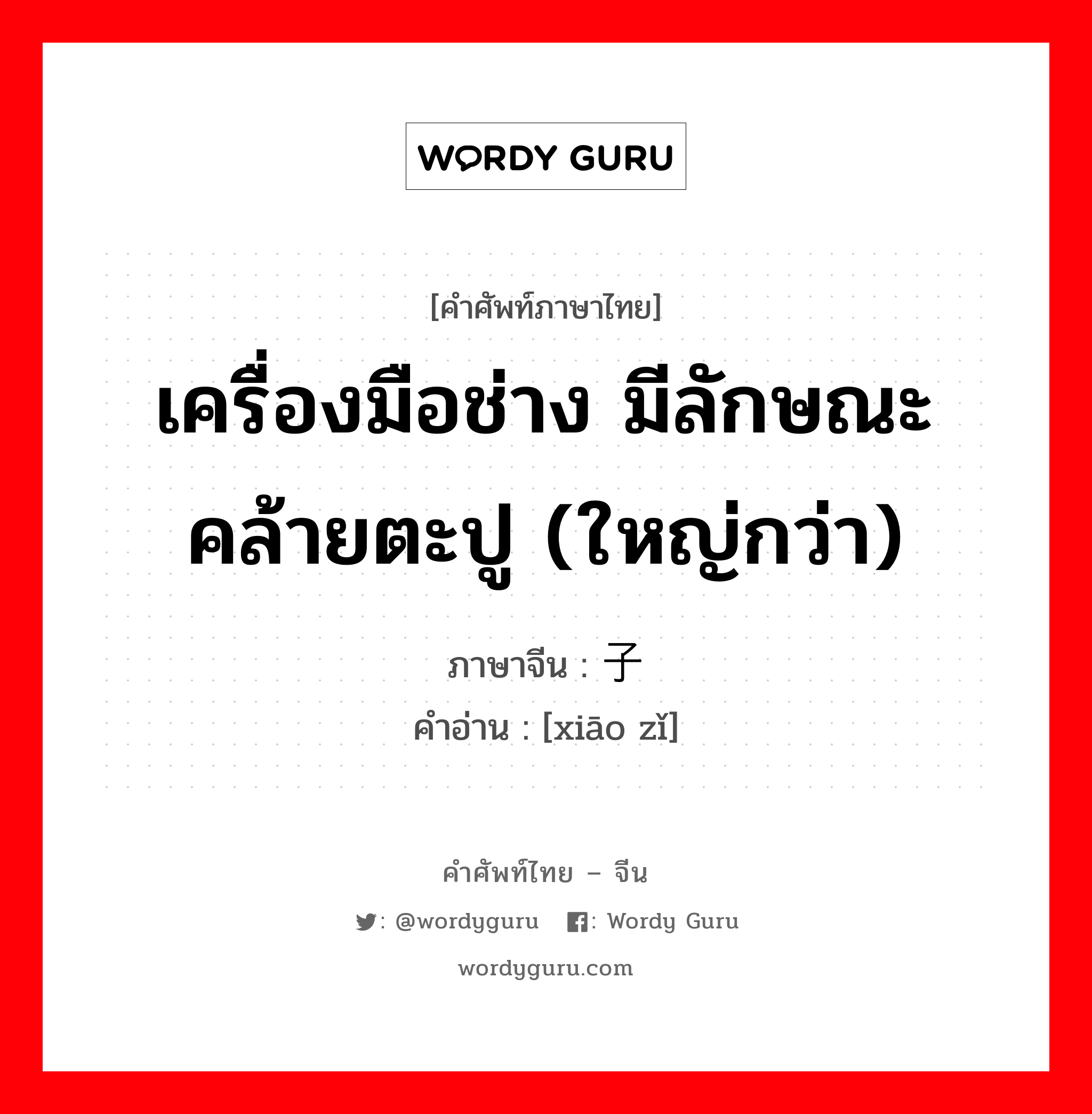 เครื่องมือช่าง มีลักษณะคล้ายตะปู (ใหญ่กว่า) ภาษาจีนคืออะไร, คำศัพท์ภาษาไทย - จีน เครื่องมือช่าง มีลักษณะคล้ายตะปู (ใหญ่กว่า) ภาษาจีน 销子 คำอ่าน [xiāo zǐ]