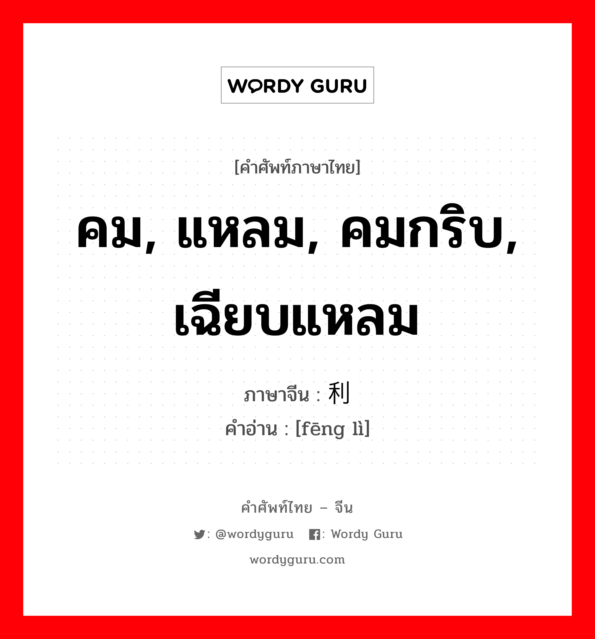 คม, แหลม, คมกริบ, เฉียบแหลม ภาษาจีนคืออะไร, คำศัพท์ภาษาไทย - จีน คม, แหลม, คมกริบ, เฉียบแหลม ภาษาจีน 锋利 คำอ่าน [fēng lì]