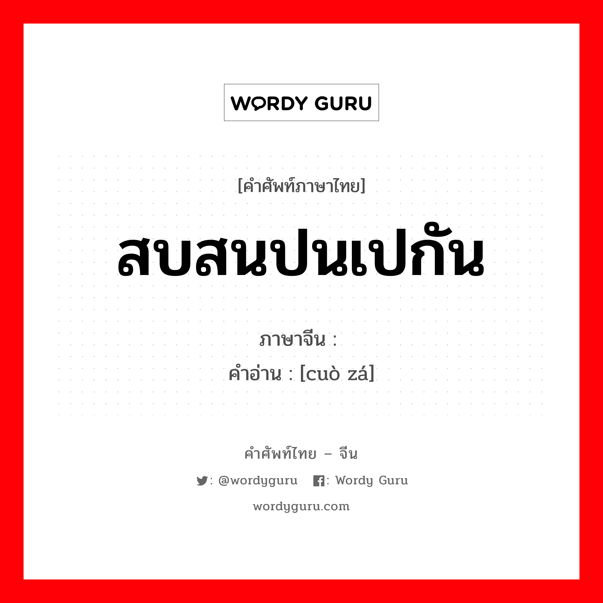 错杂 ภาษาไทย?, คำศัพท์ภาษาไทย - จีน 错杂 ภาษาจีน สบสนปนเปกัน คำอ่าน [cuò zá]