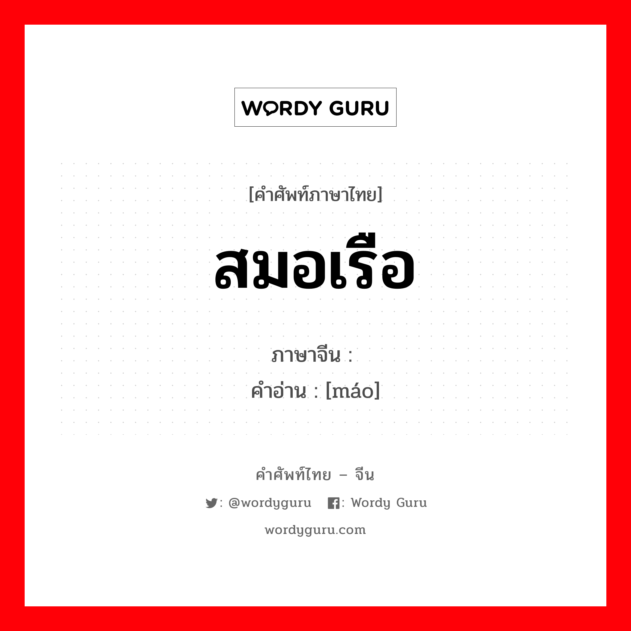 สมอเรือ ภาษาจีนคืออะไร, คำศัพท์ภาษาไทย - จีน สมอเรือ ภาษาจีน 锚 คำอ่าน [máo]