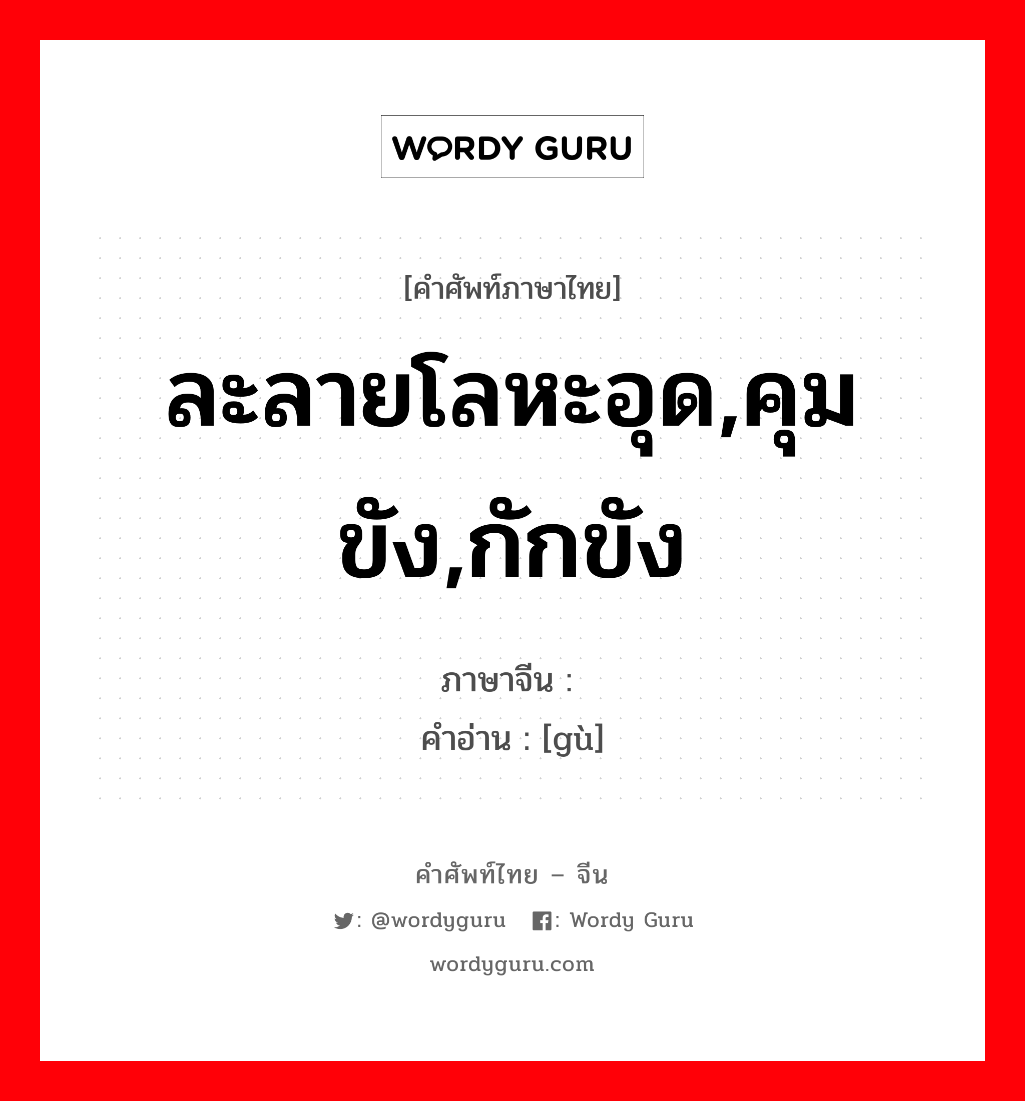 ละลายโลหะอุด,คุมขัง,กักขัง ภาษาจีนคืออะไร, คำศัพท์ภาษาไทย - จีน ละลายโลหะอุด,คุมขัง,กักขัง ภาษาจีน 锢 คำอ่าน [gù]