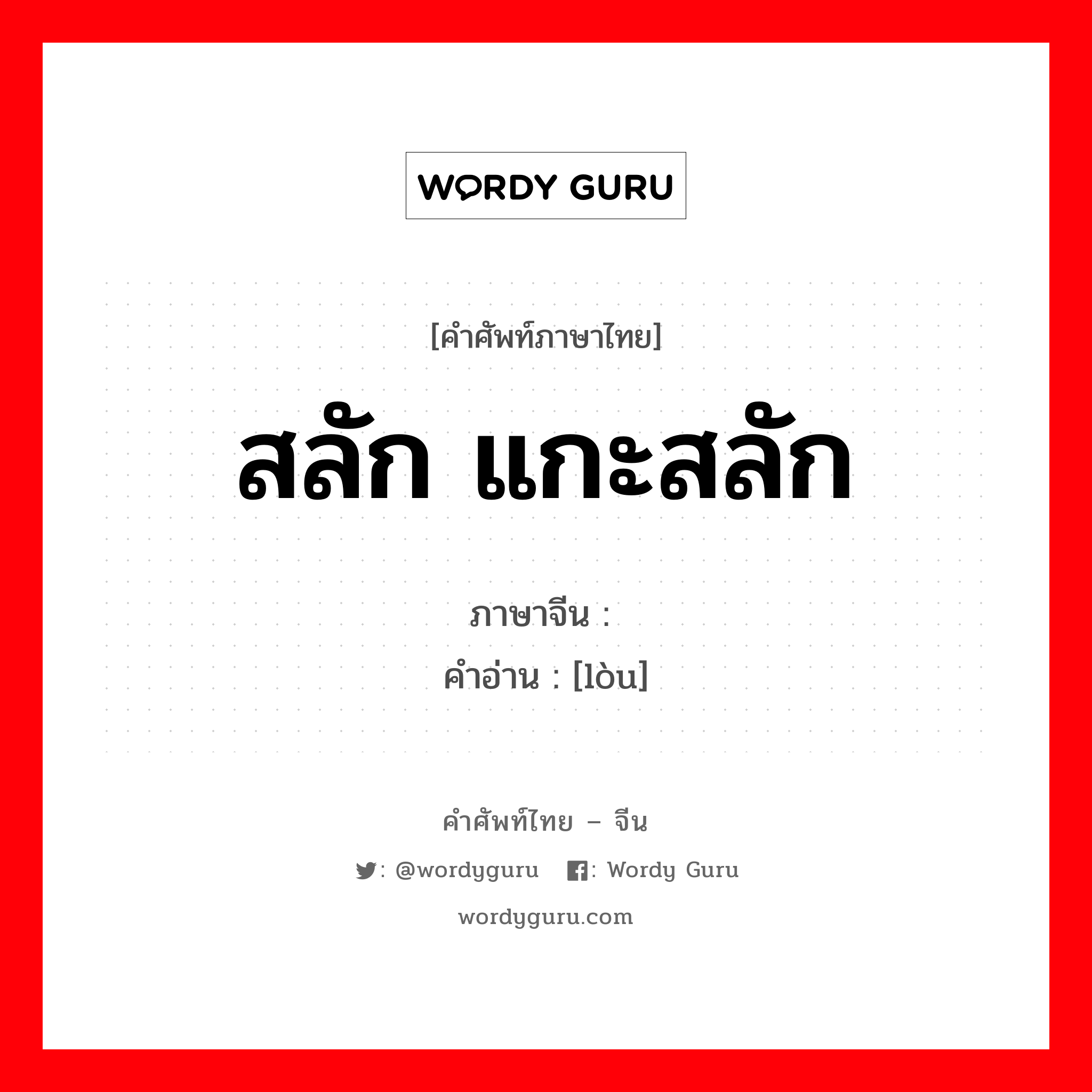 สลัก, แกะสลัก ภาษาจีนคืออะไร, คำศัพท์ภาษาไทย - จีน สลัก แกะสลัก ภาษาจีน 镂 คำอ่าน [lòu]