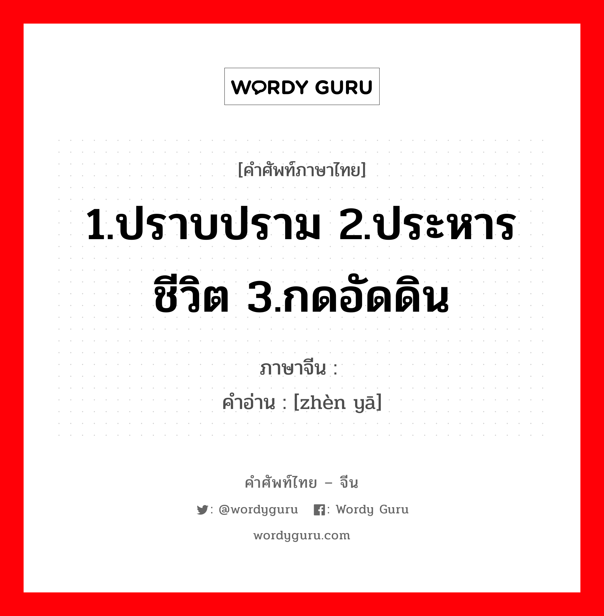 1.ปราบปราม 2.ประหารชีวิต 3.กดอัดดิน ภาษาจีนคืออะไร, คำศัพท์ภาษาไทย - จีน 1.ปราบปราม 2.ประหารชีวิต 3.กดอัดดิน ภาษาจีน 镇压 คำอ่าน [zhèn yā]