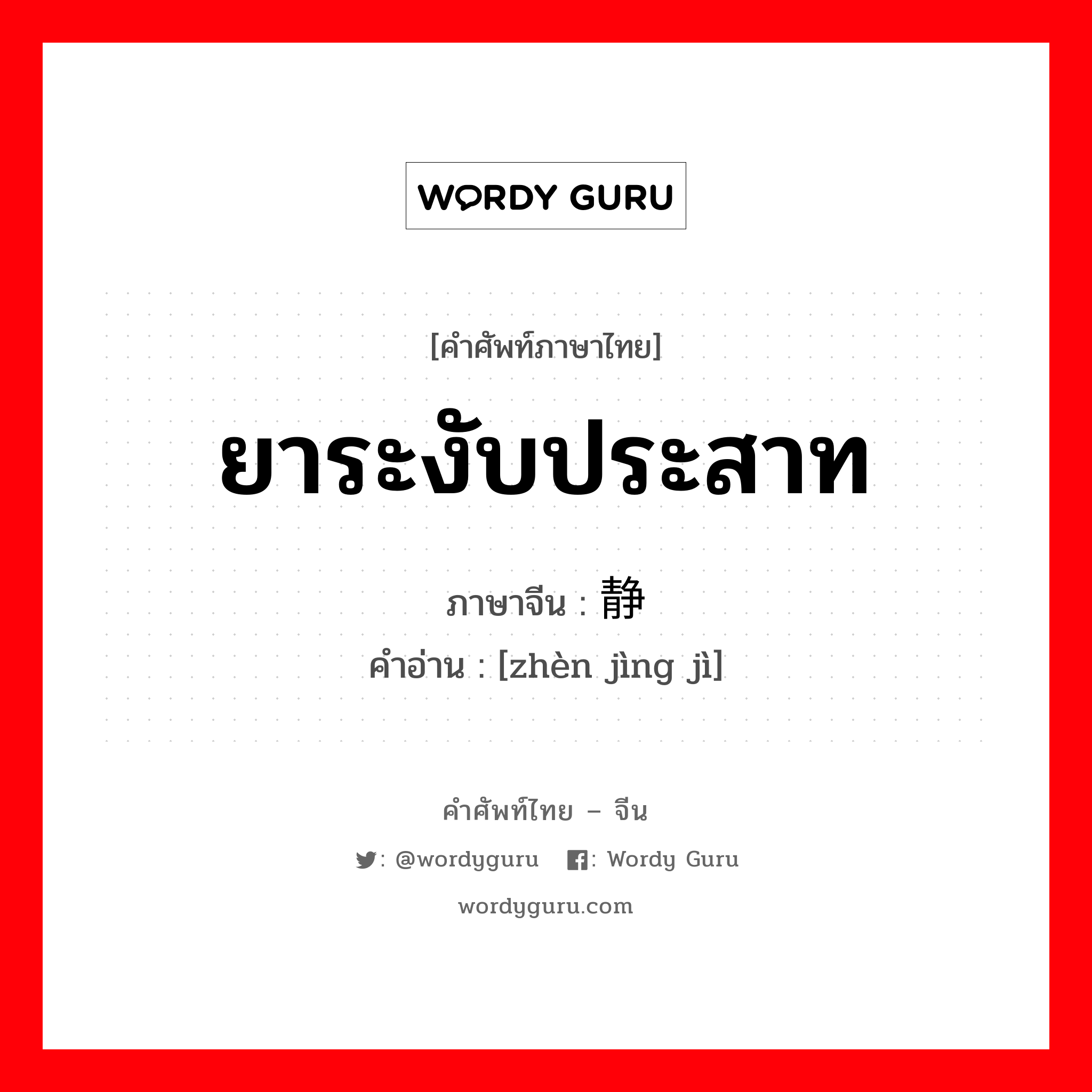 ยาระงับประสาท ภาษาจีนคืออะไร, คำศัพท์ภาษาไทย - จีน ยาระงับประสาท ภาษาจีน 镇静剂 คำอ่าน [zhèn jìng jì]