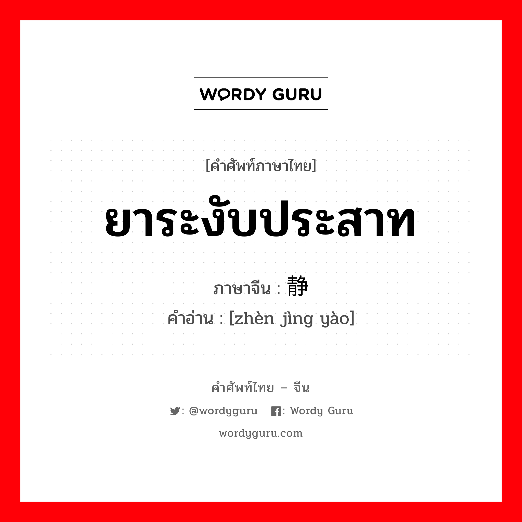 ยาระงับประสาท ภาษาจีนคืออะไร, คำศัพท์ภาษาไทย - จีน ยาระงับประสาท ภาษาจีน 镇静药 คำอ่าน [zhèn jìng yào]