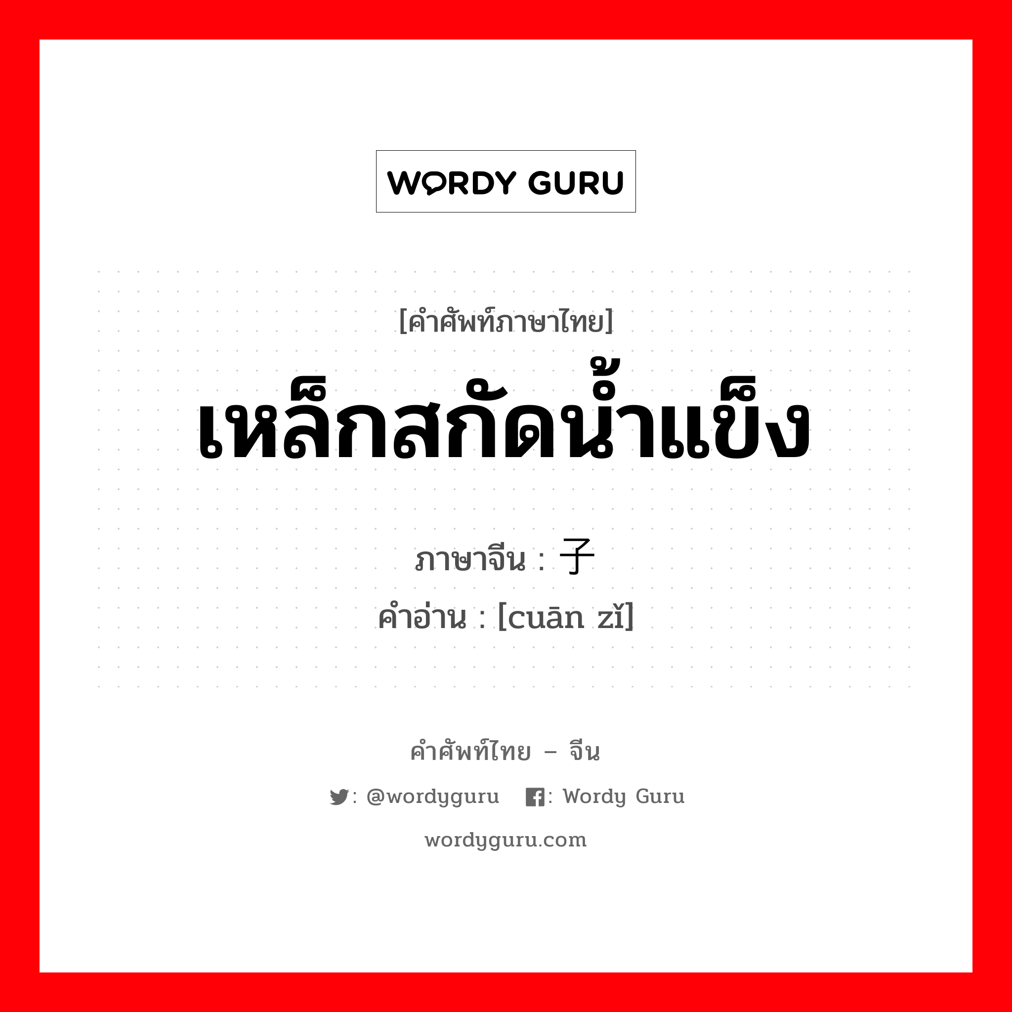 เหล็กสกัดน้ำแข็ง ภาษาจีนคืออะไร, คำศัพท์ภาษาไทย - จีน เหล็กสกัดน้ำแข็ง ภาษาจีน 镩子 คำอ่าน [cuān zǐ]