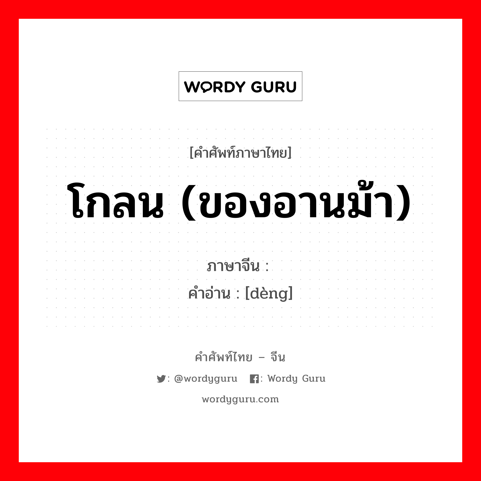 โกลน (ของอานม้า) ภาษาจีนคืออะไร, คำศัพท์ภาษาไทย - จีน โกลน (ของอานม้า) ภาษาจีน 镫 คำอ่าน [dèng]