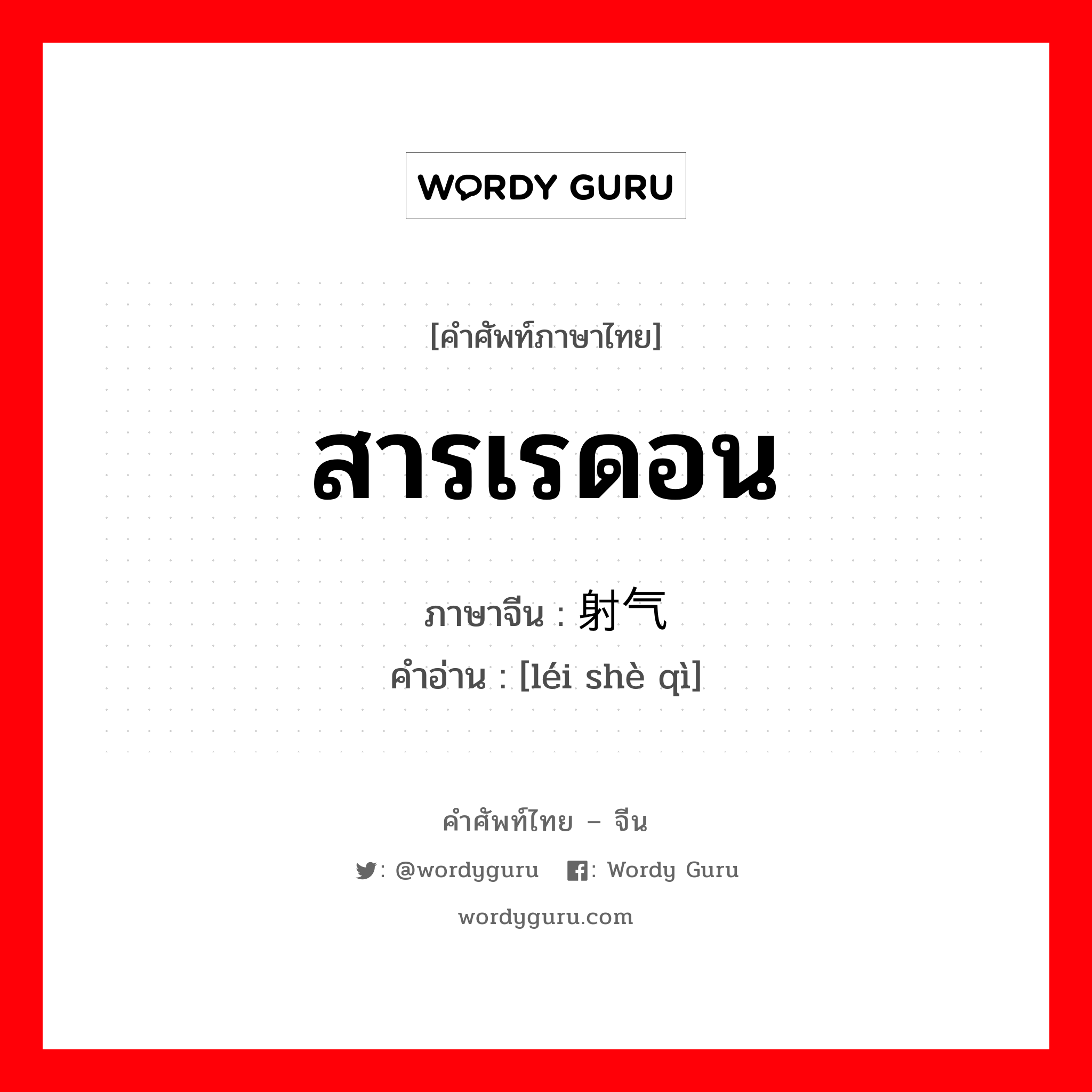 สารเรดอน ภาษาจีนคืออะไร, คำศัพท์ภาษาไทย - จีน สารเรดอน ภาษาจีน 镭射气 คำอ่าน [léi shè qì]